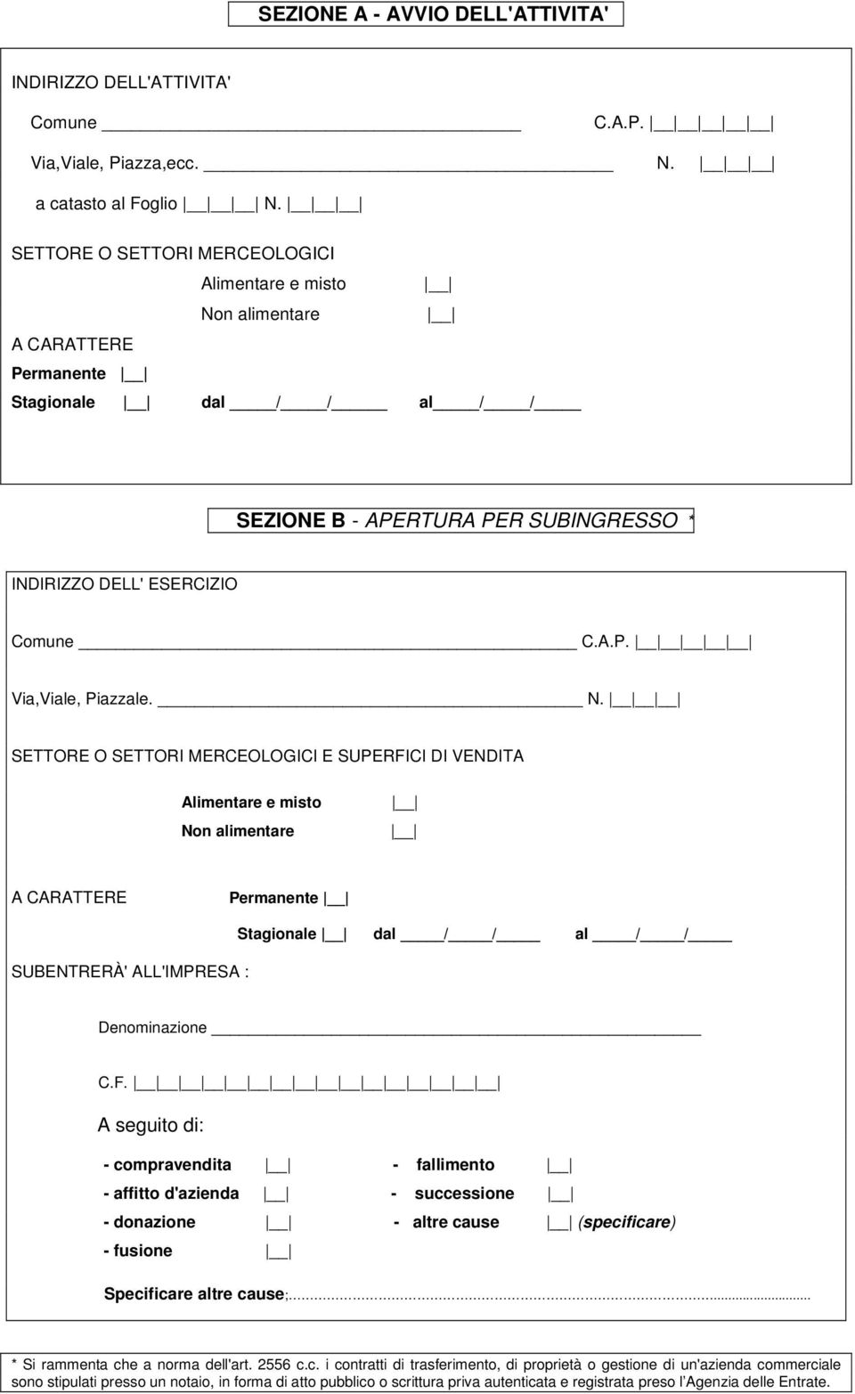 SETTORE O SETTORI MERCEOLOGICI E SUPERFICI DI VENDITA A CARATTERE Permanente SUBENTRERÀ' ALL'IMPRESA : Stagionale dal / / al / / Denominazione C.F. A seguito di: - compravendita - fallimento - affitto d'azienda - successione - donazione - altre cause (specificare) - fusione Specificare altre cause;.