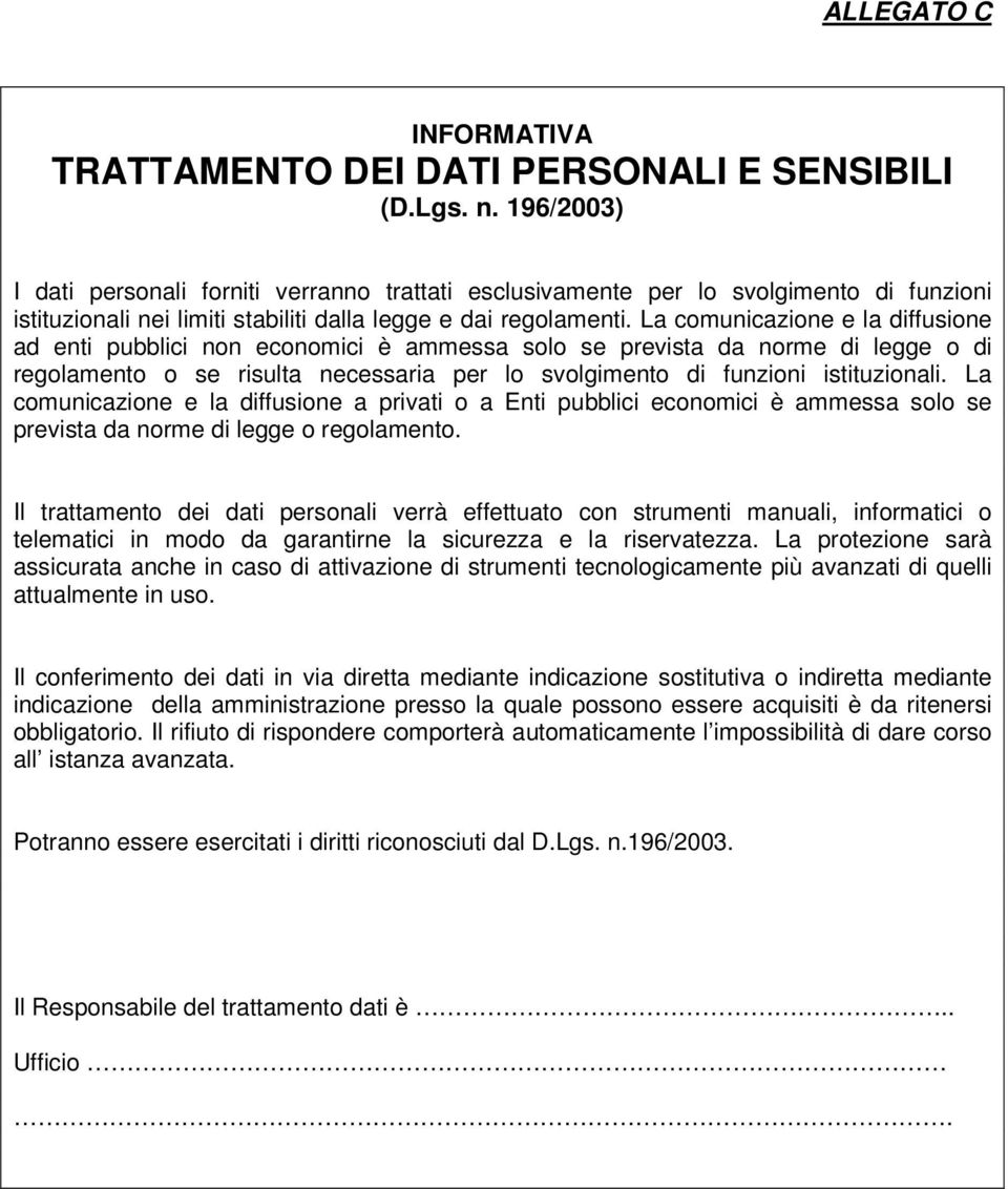 La comunicazione e la diffusione ad enti pubblici non economici è ammessa solo se prevista da norme di legge o di regolamento o se risulta necessaria per lo svolgimento di funzioni istituzionali.