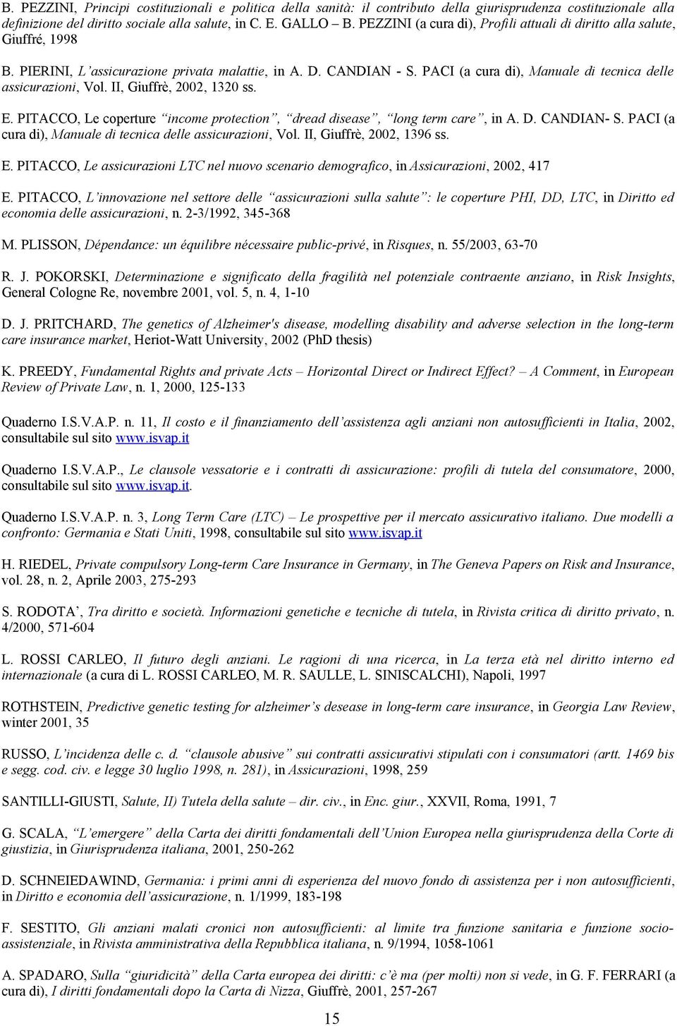 PACI (a cura di), Manuale di tecnica delle assicurazioni, Vol. II, Giuffrè, 2002, 1320 ss. E. PITACCO, Le coperture income protection, dread disease, long term care, in A. D. CANDIAN- S.