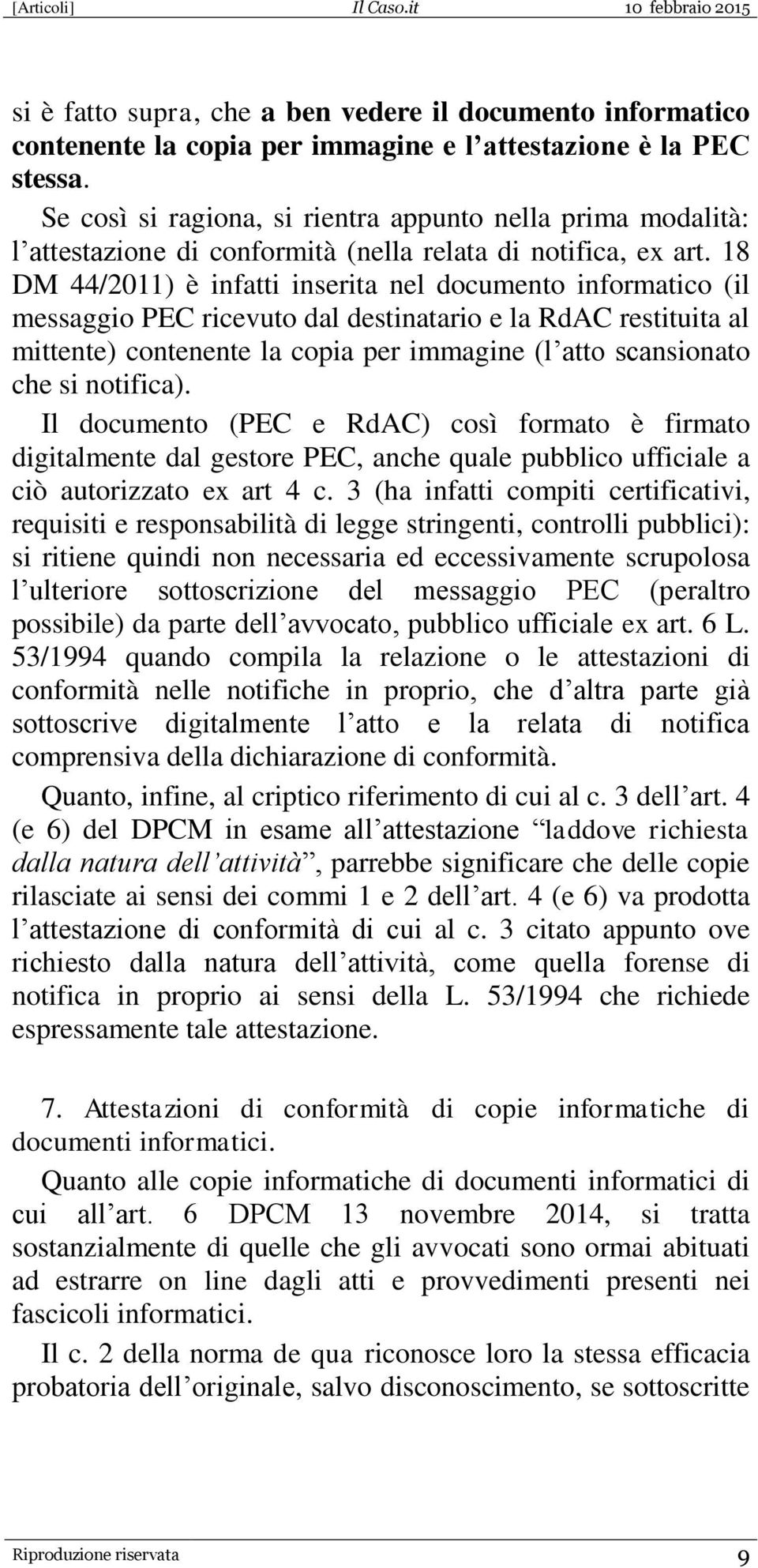 18 DM 44/2011) è infatti inserita nel documento informatico (il messaggio PEC ricevuto dal destinatario e la RdAC restituita al mittente) contenente la copia per immagine (l atto scansionato che si