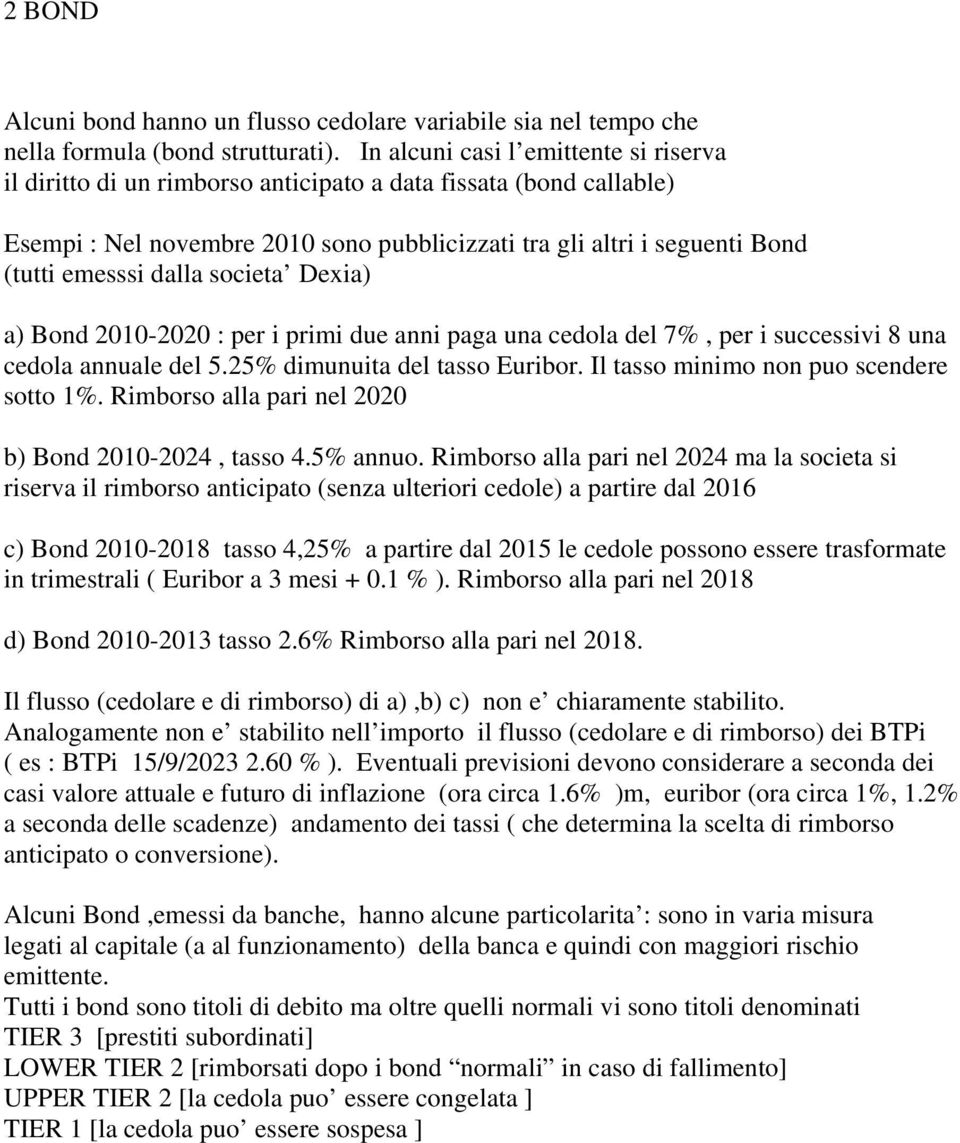 dalla societa Dexia) a) Bond 2010-2020 : per i primi due anni paga una cedola del 7%, per i successivi 8 una cedola annuale del 5.25% dimunuita del tasso Euribor.