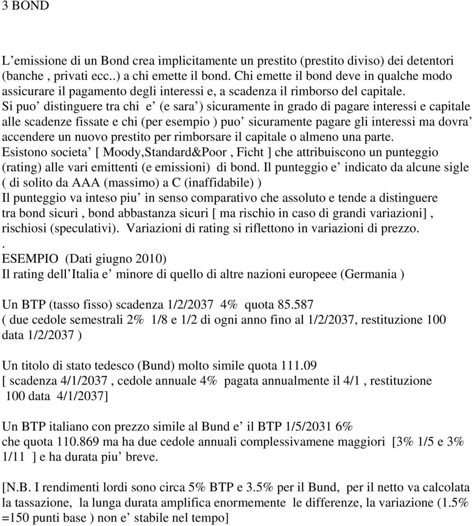 Si puo distinguere tra chi e (e sara ) sicuramente in grado di pagare interessi e capitale alle scadenze fissate e chi (per esempio ) puo sicuramente pagare gli interessi ma dovra accendere un nuovo