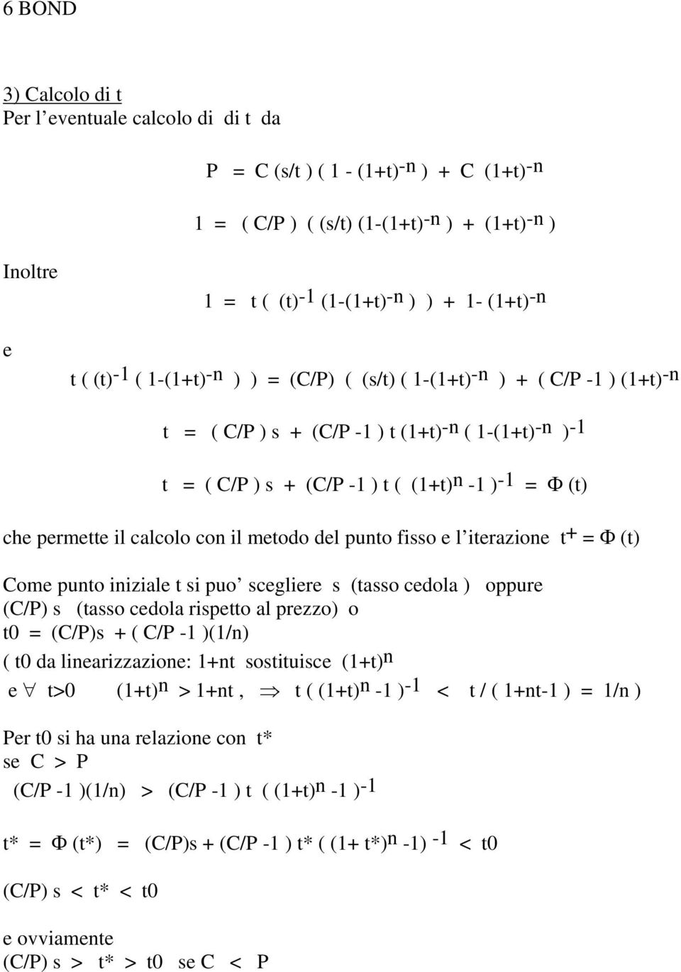 permette il calcolo con il metodo del punto fisso e l iterazione t + = Φ (t) Come punto iniziale t si puo scegliere s (tasso cedola ) oppure (C/P) s (tasso cedola rispetto al prezzo) o t0 = (C/P)s +