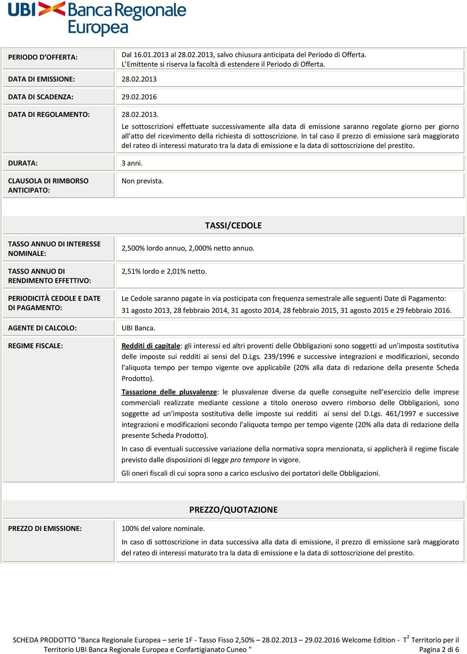 Le sottoscrizioni effettuate successivamente alla data di emissione saranno regolate giorno per giorno all atto del ricevimento della richiesta di sottoscrizione.