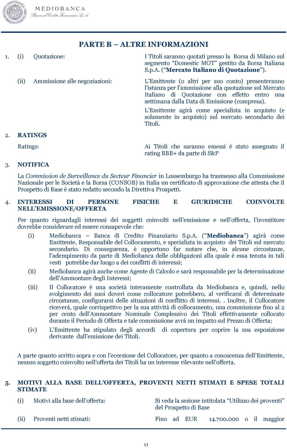 dalla Data di Emissione (compresa). 2. RATINGS L Emittente agirà come specialista in acquisto (e solamente in acquisto) sul mercato secondario dei Titoli.