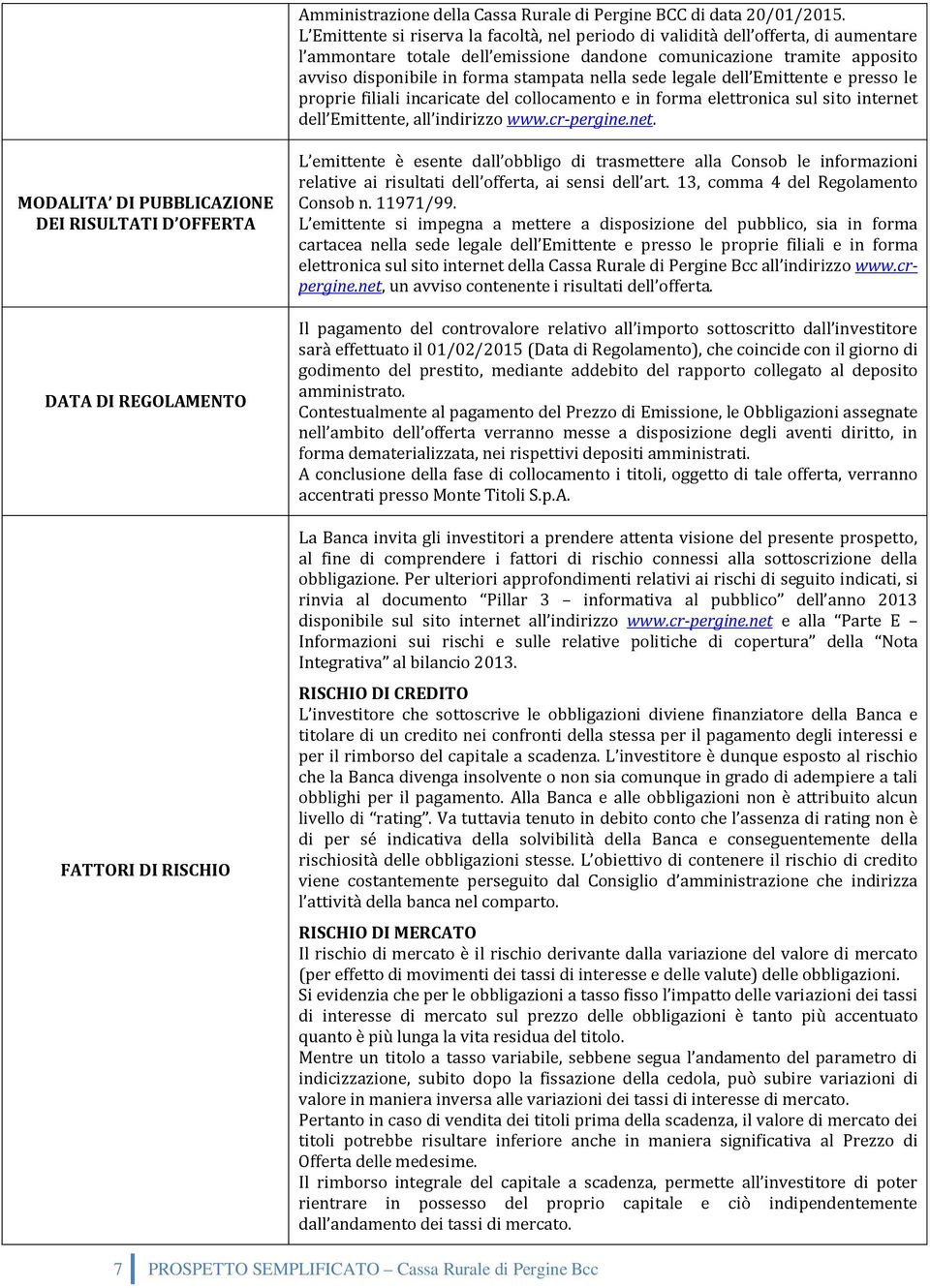 nella sede legale dell Emittente e presso le proprie filiali incaricate del collocamento e in forma elettronica sul sito internet 