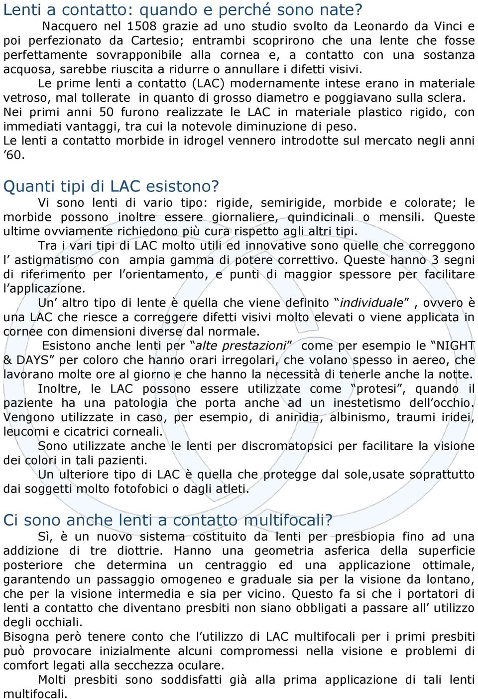 con una sostanza acquosa, sarebbe riuscita a ridurre o annullare i difetti visivi.