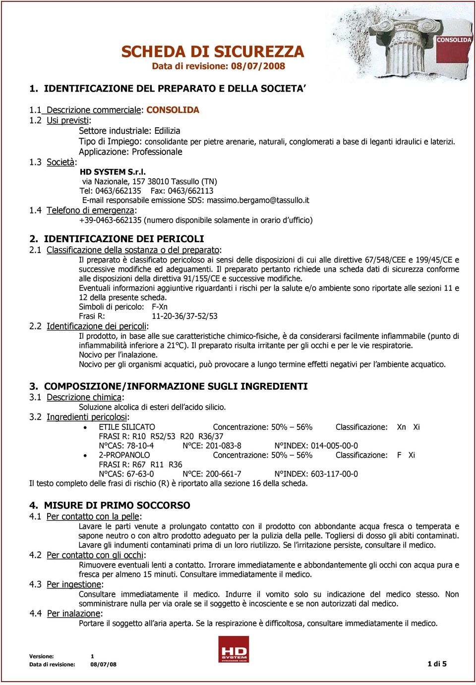 3 Società: HD SYSTEM S.r.l. via Nazionale, 157 38010 Tassullo (TN) Tel: 0463/662135 Fax: 0463/662113 E-mail responsabile emissione SDS: massimo.bergamo@tassullo.it 1.