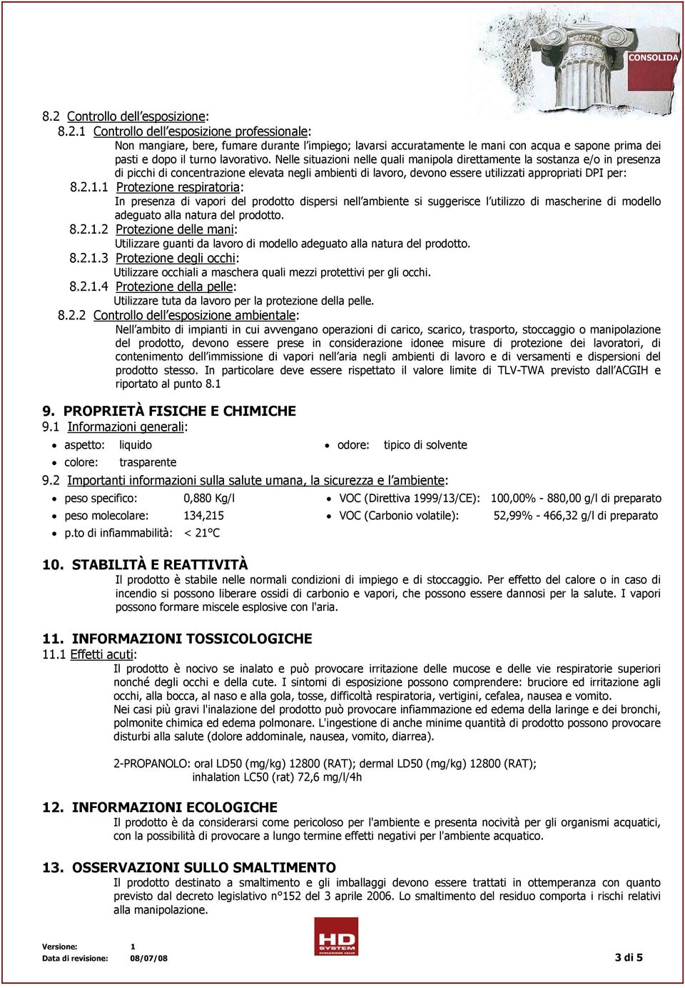 1 Protezione respiratoria: In presenza di vapori del prodotto dispersi nell ambiente si suggerisce l utilizzo di mascherine di modello adeguato alla natura del prodotto. 8.2.1.2 Protezione delle mani: Utilizzare guanti da lavoro di modello adeguato alla natura del prodotto.