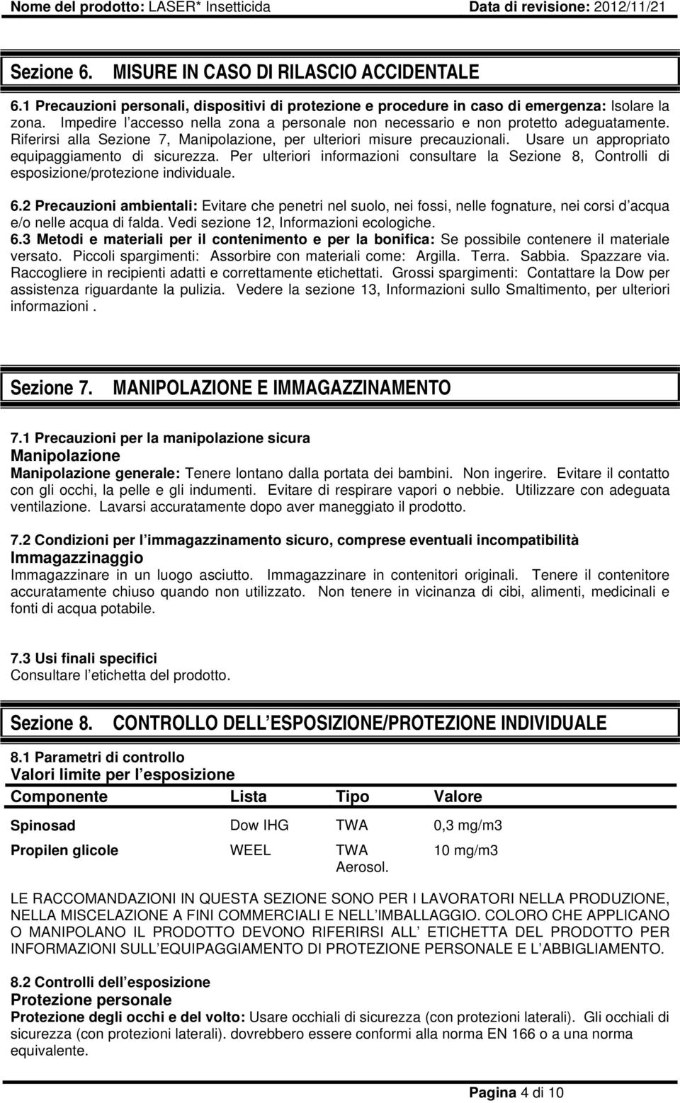 Usare un appropriato equipaggiamento di sicurezza. Per ulteriori informazioni consultare la Sezione 8, Controlli di esposizione/protezione individuale. 6.