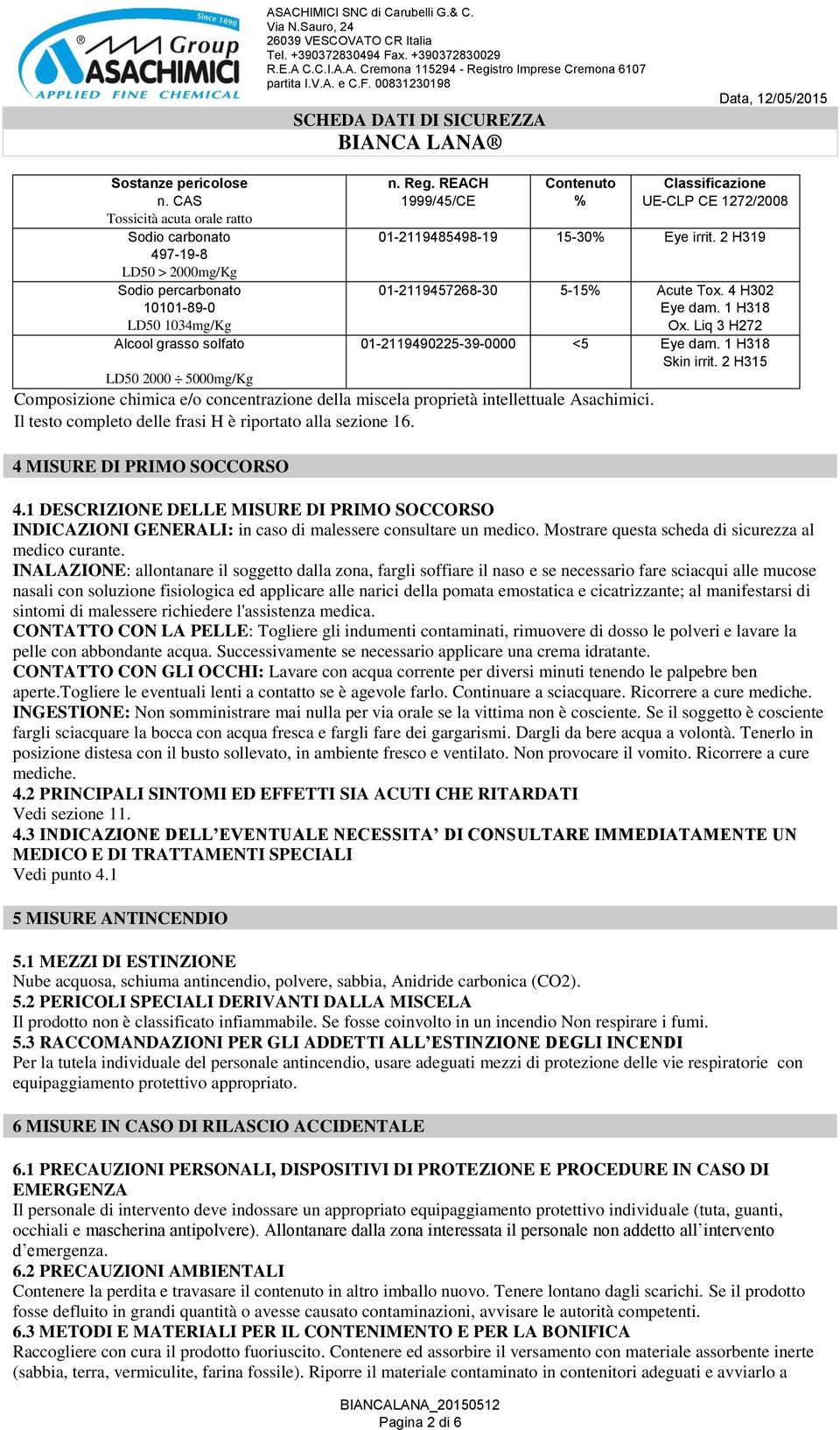 Liq 3 H272 01-2119490225-39-0000 <5 Eye dam. 1 H318 Skin irrit. 2 H315 LD50 2000 5000mg/Kg Composizione chimica e/o concentrazione della miscela proprietà intellettuale Asachimici.