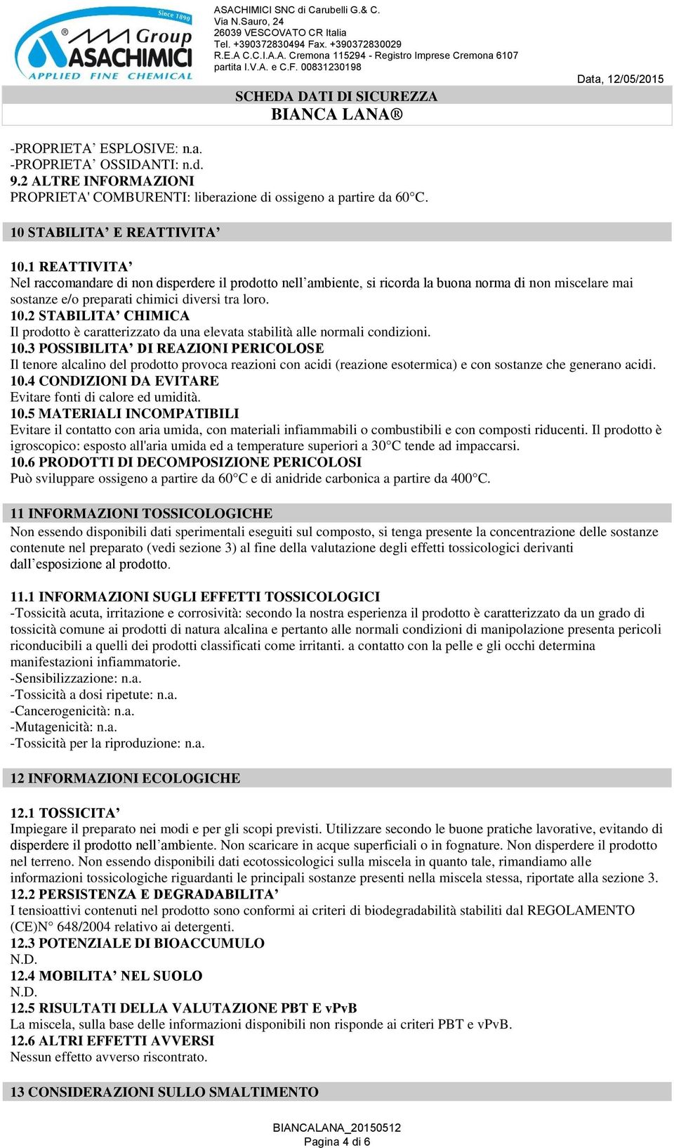 2 STABILITA CHIMICA Il prodotto è caratterizzato da una elevata stabilità alle normali condizioni. 10.