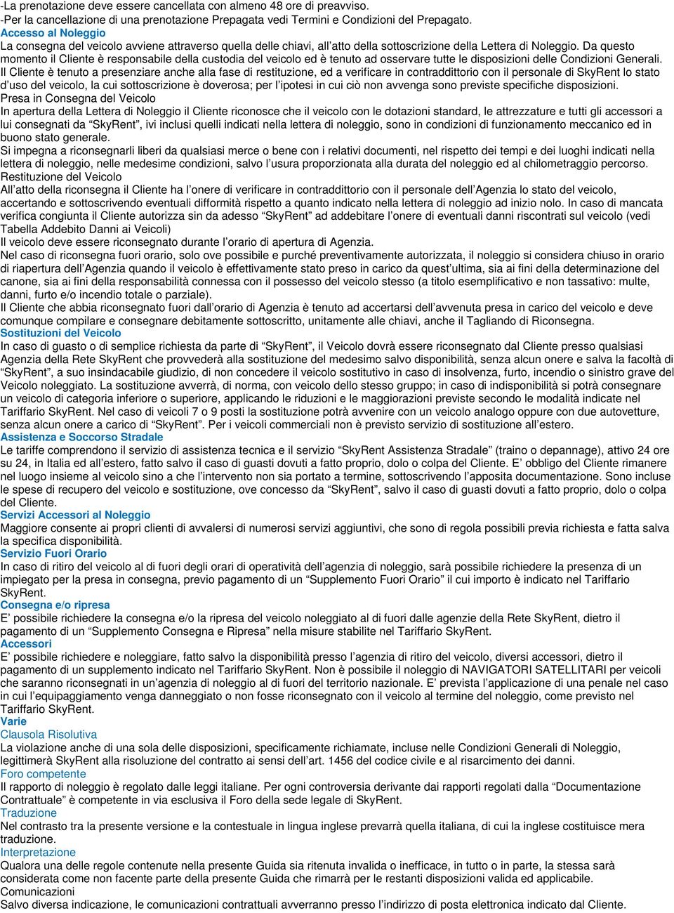 Da questo momento il Cliente è responsabile della custodia del veicolo ed è tenuto ad osservare tutte le disposizioni delle Condizioni Generali.