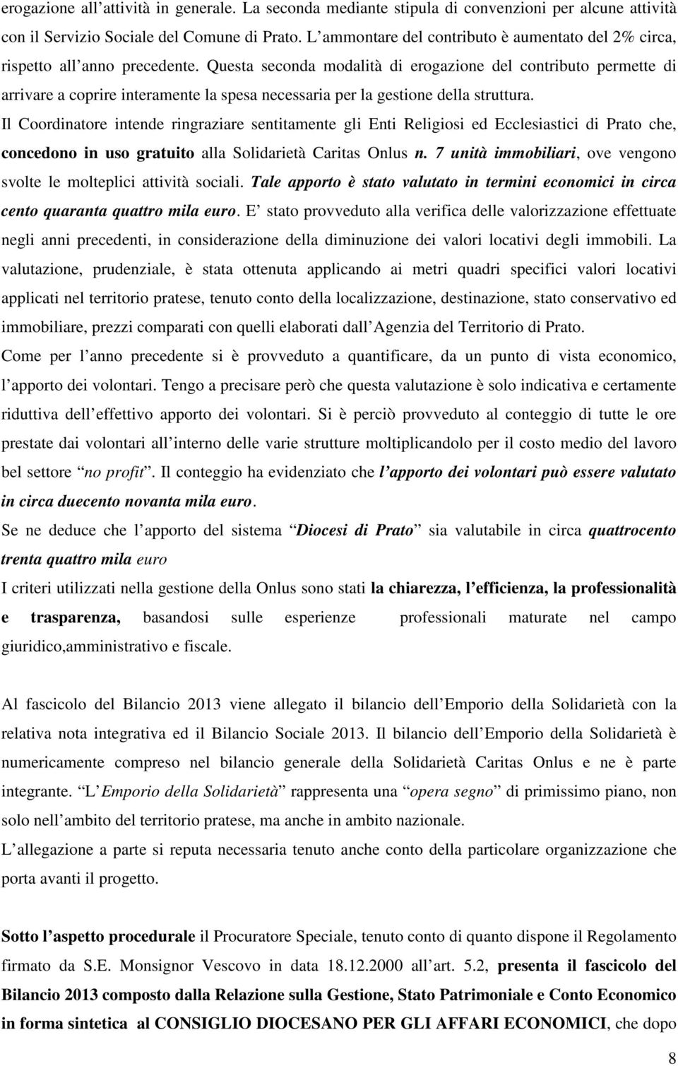 Questa seconda modalità di erogazione del contributo permette di arrivare a coprire interamente la spesa necessaria per la gestione della struttura.