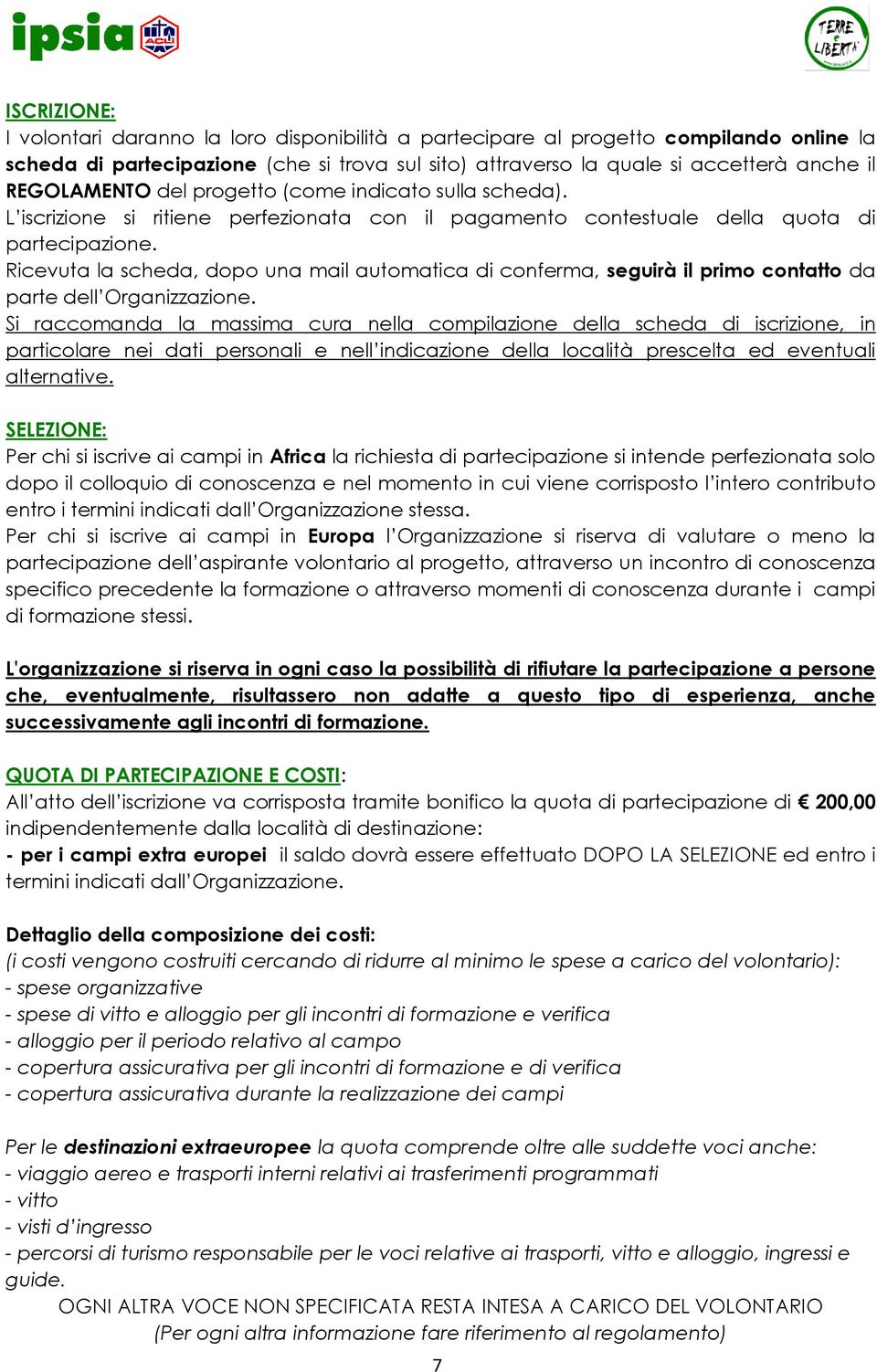 Ricevuta la scheda, dopo una mail automatica di conferma, seguirà il primo contatto da parte dell Organizzazione.