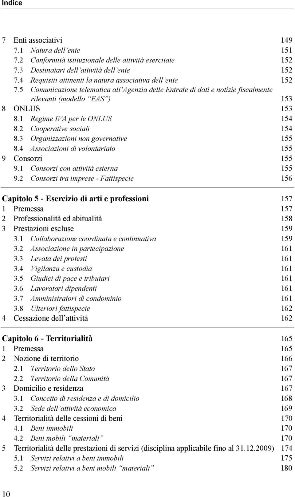 1 Regime IVA per le ONLUS 154 8.2 Cooperative sociali 154 8.3 Organizzazioni non governative 155 8.4 Associazioni di volontariato 155 9 Consorzi 155 9.1 Consorzi con attività esterna 155 9.