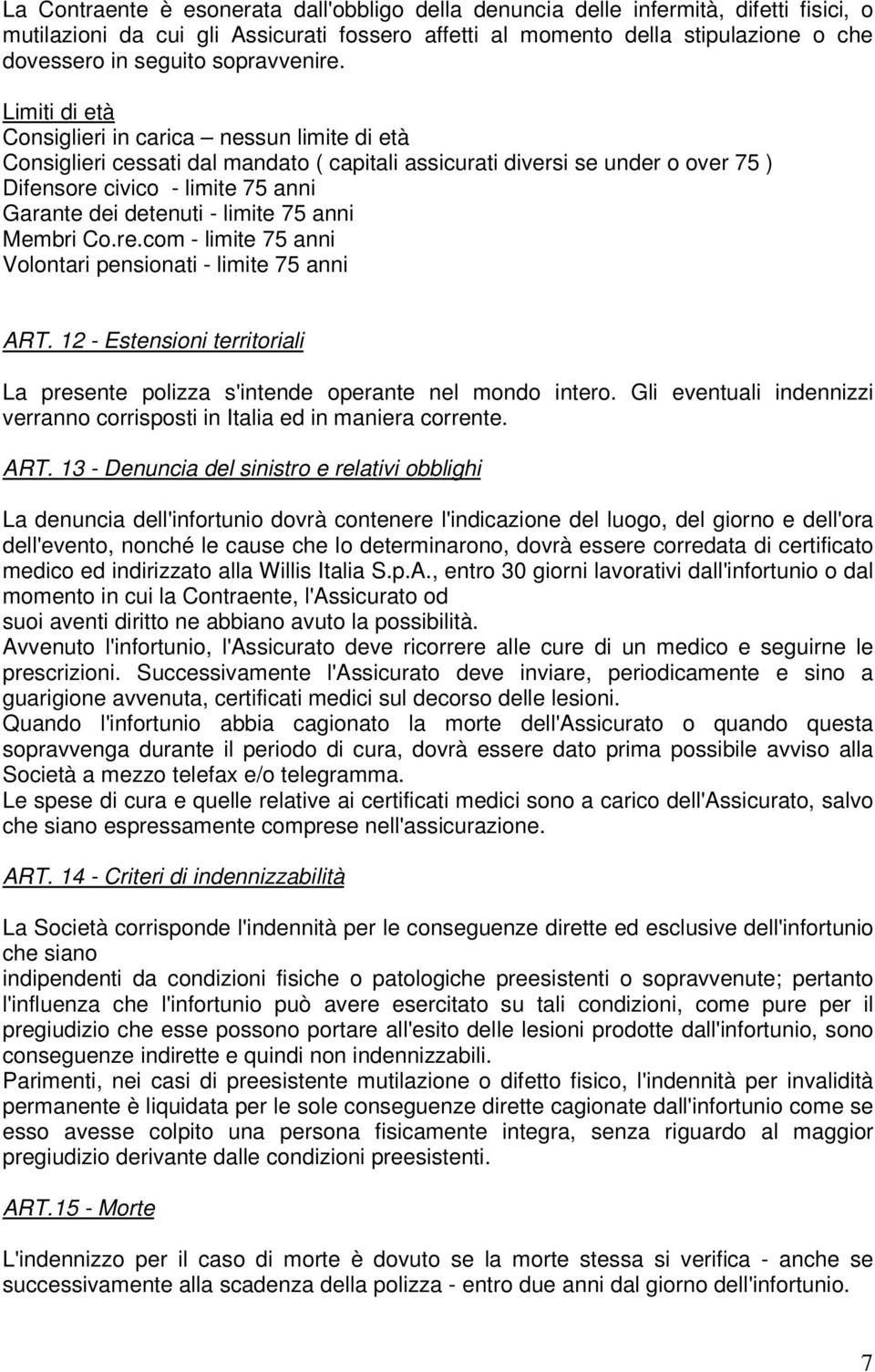 Limiti di età Consiglieri in carica nessun limite di età Consiglieri cessati dal mandato ( capitali assicurati diversi se under o over 75 ) Difensore civico - limite 75 anni Garante dei detenuti -