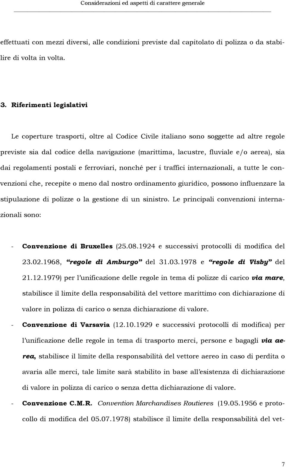 dai regolamenti postali e ferroviari, nonché per i traffici internazionali, a tutte le convenzioni che, recepite o meno dal nostro ordinamento giuridico, possono influenzare la stipulazione di