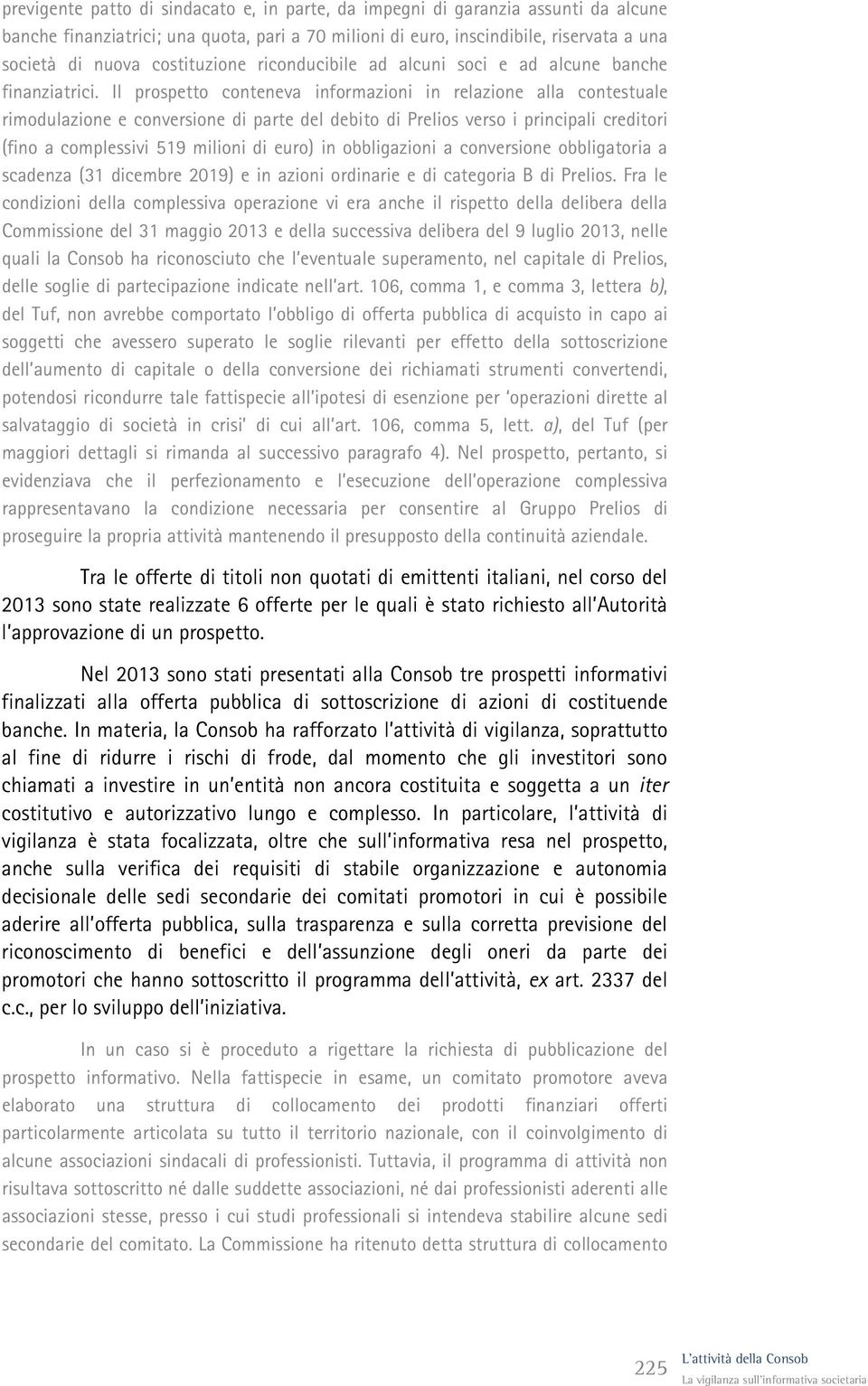 Il prospetto conteneva informazioni in relazione alla contestuale rimodulazione e conversione di parte del debito di Prelios verso i principali creditori (fino a complessivi 519 milioni di euro) in