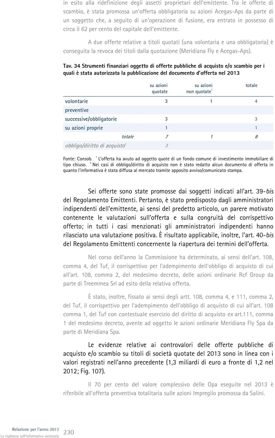 cento del capitale dell emittente. A due offerte relative a titoli quotati (una volontaria e una obbligatoria) è conseguita la revoca dei titoli dalla quotazione (Meridiana Fly e Acegas-Aps). Tav.