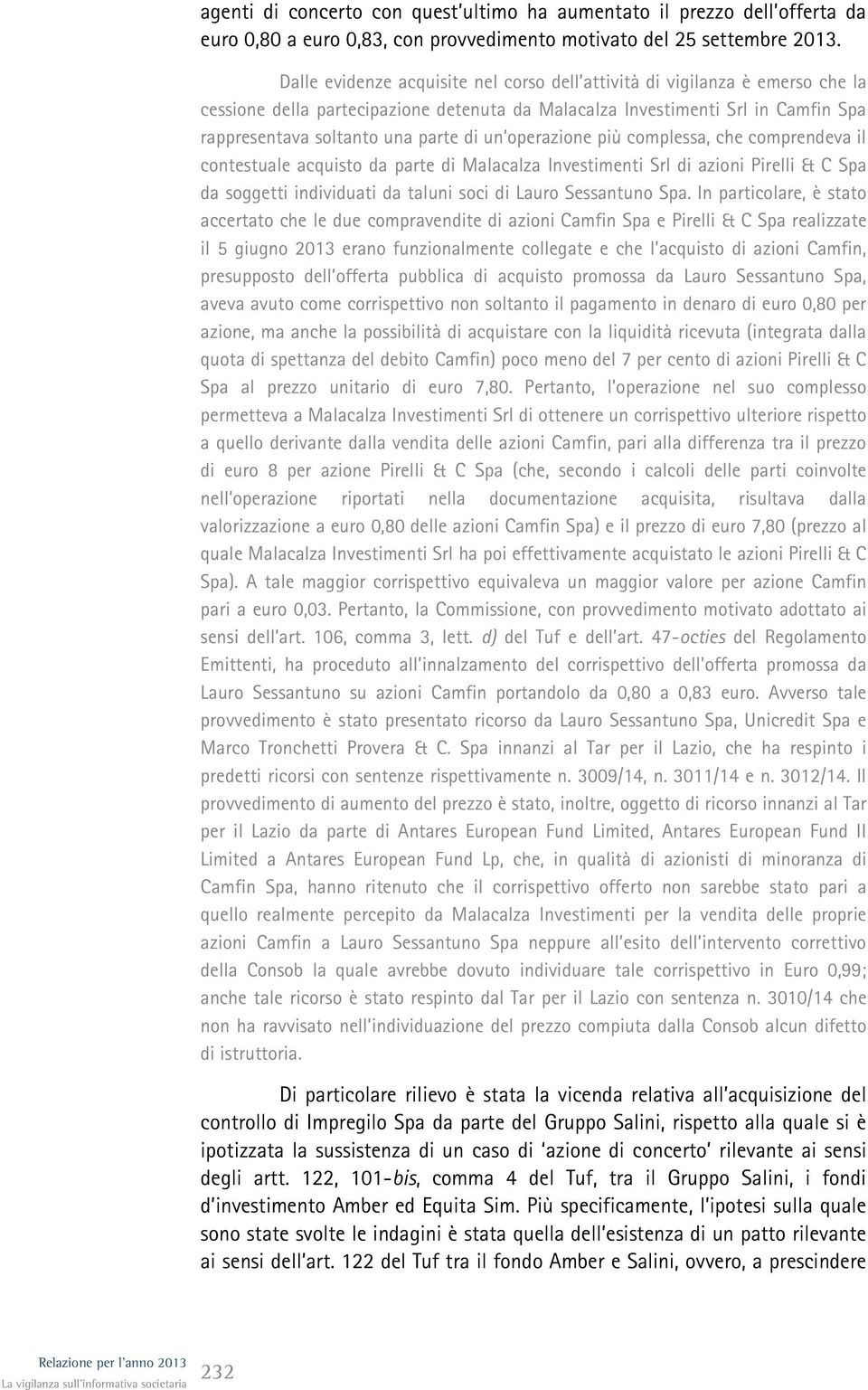 operazione più complessa, che comprendeva il contestuale acquisto da parte di Malacalza Investimenti Srl di azioni Pirelli & C Spa da soggetti individuati da taluni soci di Lauro Sessantuno Spa.