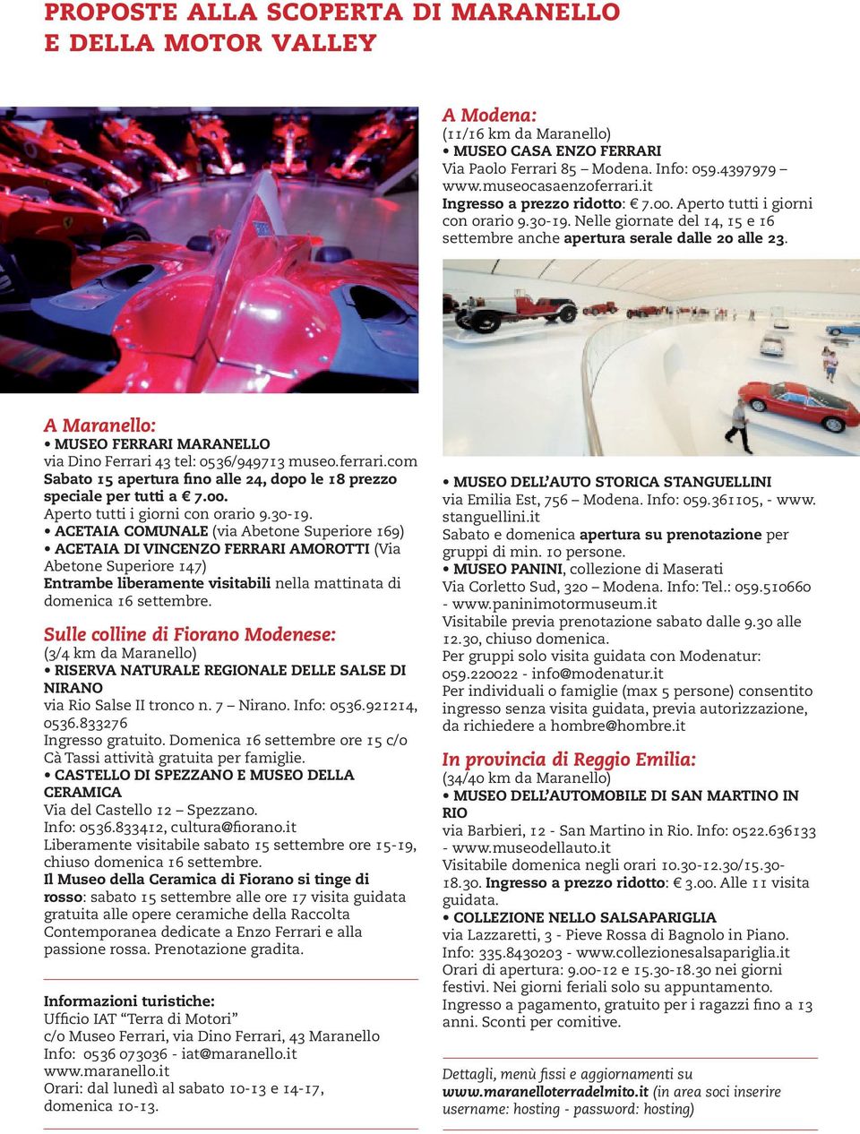 A Maranello: MUSEO FERRARI MARANELLO via Dino Ferrari 43 tel: 0536/949713 museo.ferrari.com Sabato 15 apertura fino alle 24, dopo le 18 prezzo speciale per tutti a 7.00.