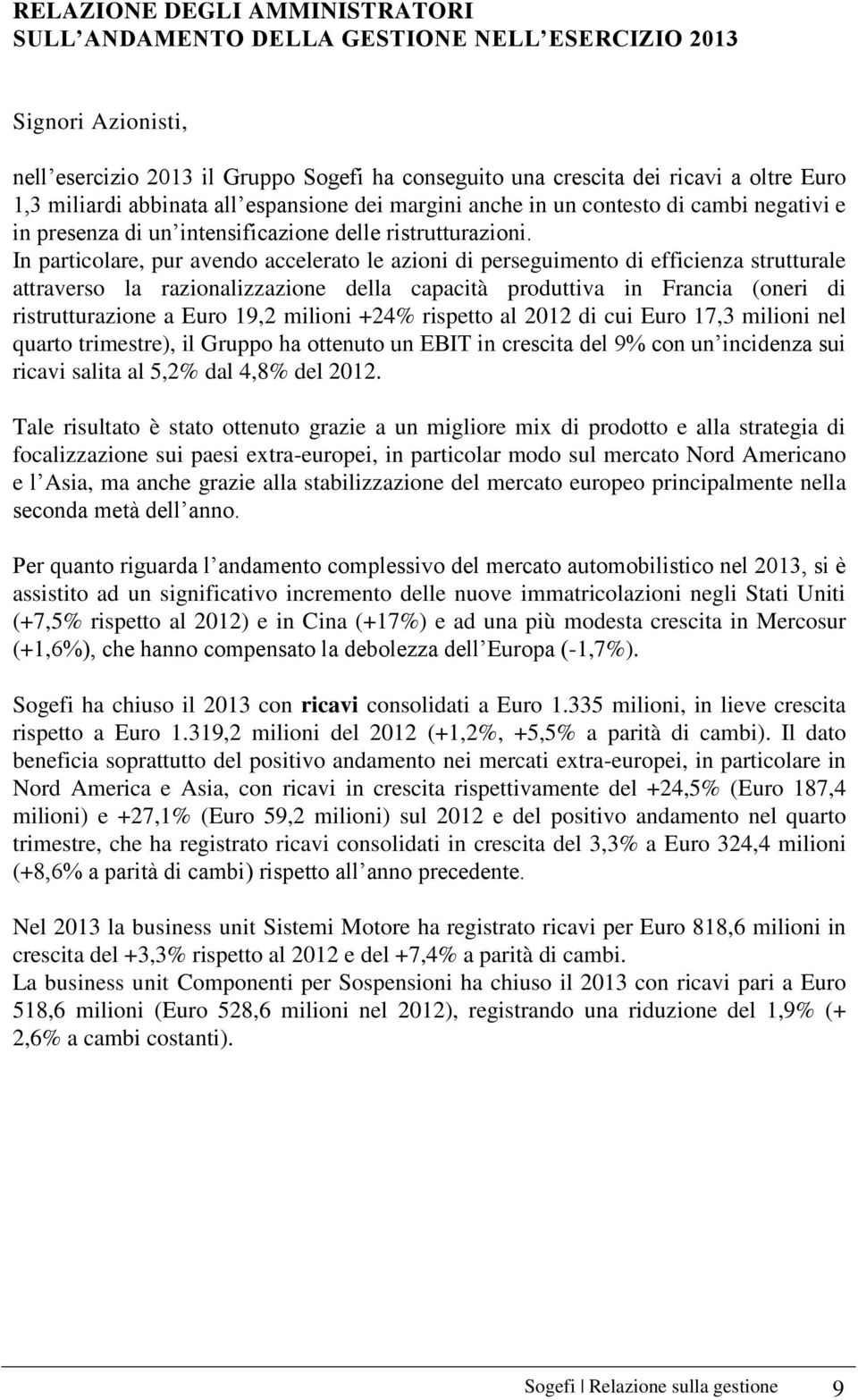 In particolare, pur avendo accelerato le azioni di perseguimento di efficienza strutturale attraverso la razionalizzazione della capacità produttiva in Francia (oneri di ristrutturazione a Euro 19,2