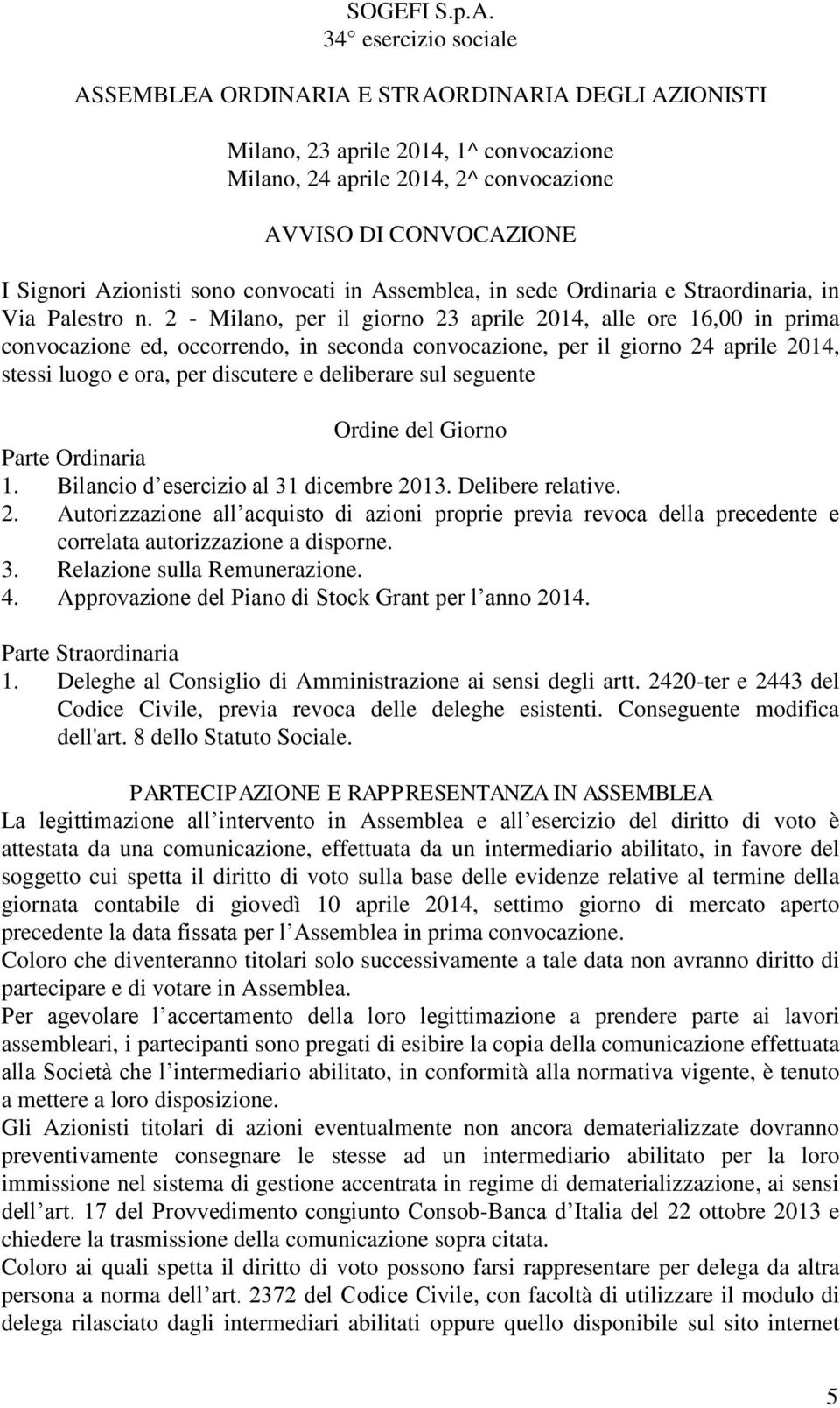 sono convocati in Assemblea, in sede Ordinaria e Straordinaria, in Via Palestro n.