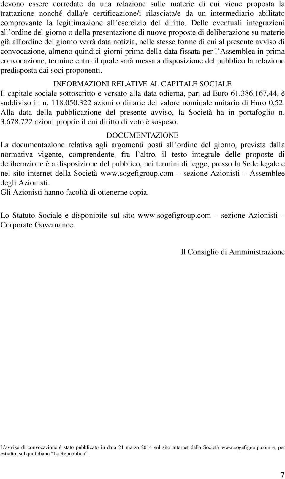 Delle eventuali integrazioni all ordine del giorno o della presentazione di nuove proposte di deliberazione su materie già all'ordine del giorno verrà data notizia, nelle stesse forme di cui al