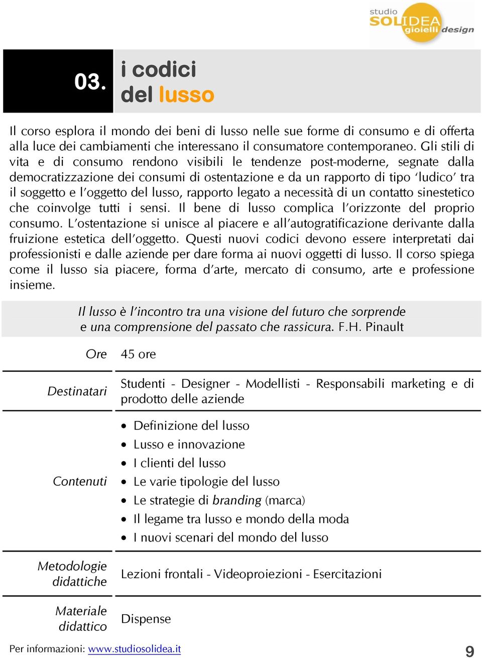 lusso, rapporto legato a necessità di un contatto sinestetico che coinvolge tutti i sensi. Il bene di lusso complica l orizzonte del proprio consumo.