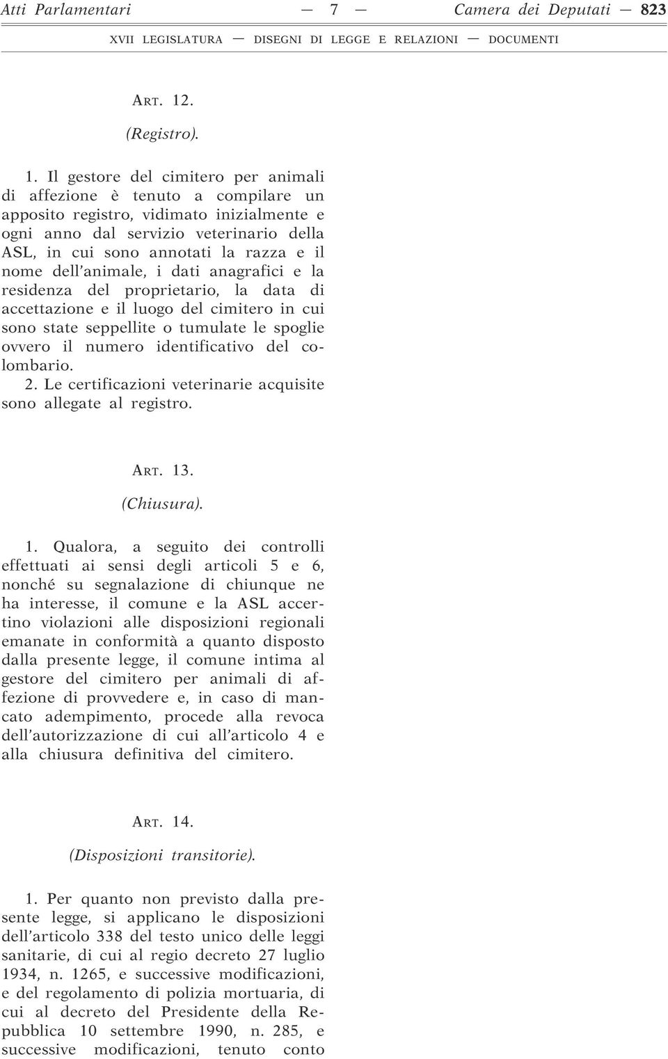 Il gestore del cimitero per animali di affezione è tenuto a compilare un apposito registro, vidimato inizialmente e ogni anno dal servizio veterinario della ASL, in cui sono annotati la razza e il