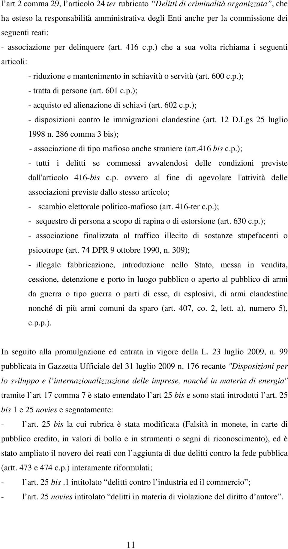 602 c.p.); - disposizioni contro le immigrazioni clandestine (art. 12 D.Lgs 25 luglio 1998 n. 286 comma 3 bis); - associazione di tipo mafioso anche straniere (art.416 bis c.p.); - tutti i delitti se commessi avvalendosi delle condizioni previste dall'articolo 416-bis c.