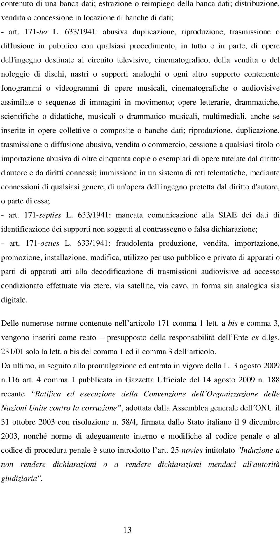 cinematografico, della vendita o del noleggio di dischi, nastri o supporti analoghi o ogni altro supporto contenente fonogrammi o videogrammi di opere musicali, cinematografiche o audiovisive