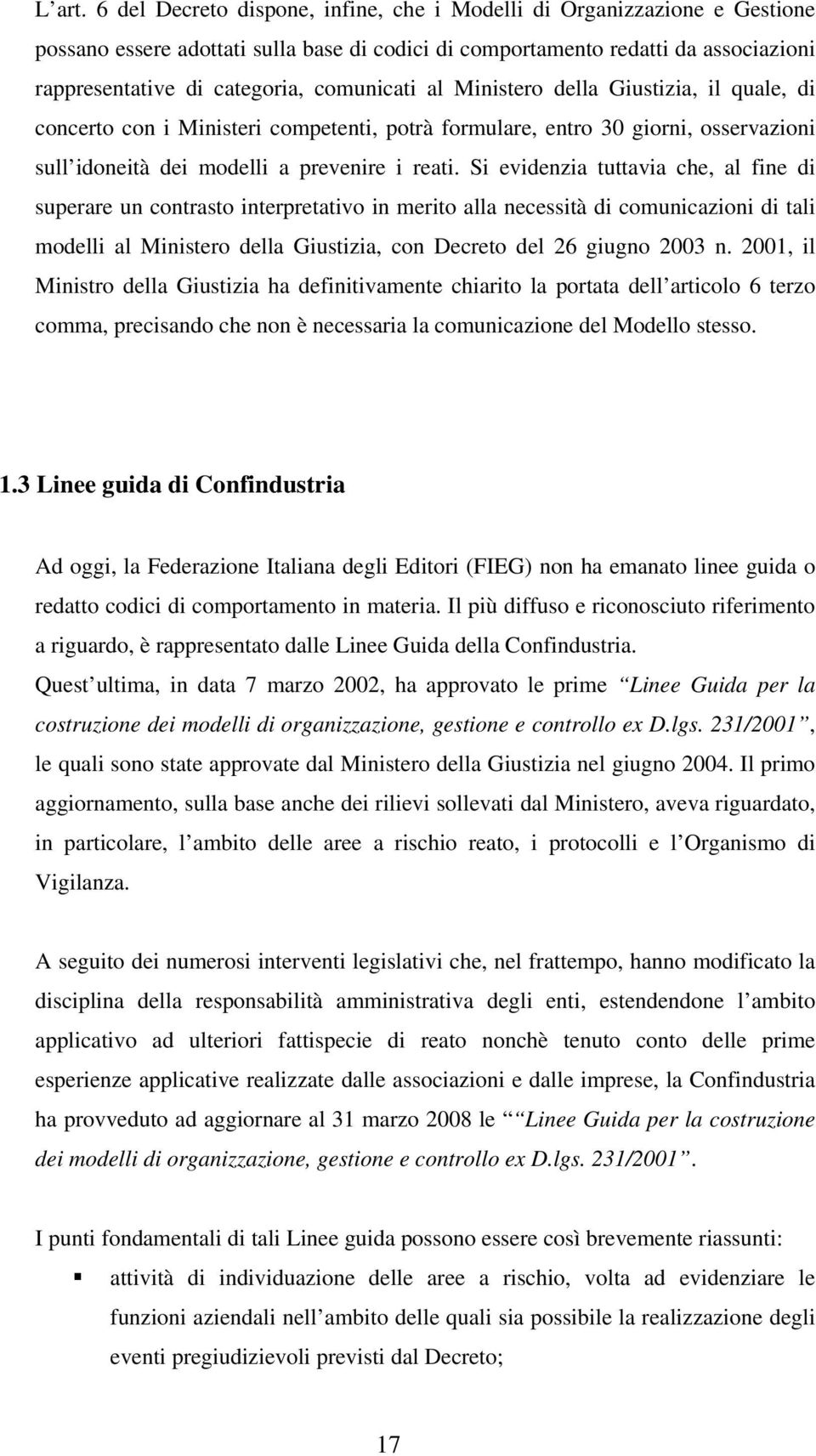 comunicati al Ministero della Giustizia, il quale, di concerto con i Ministeri competenti, potrà formulare, entro 30 giorni, osservazioni sull idoneità dei modelli a prevenire i reati.