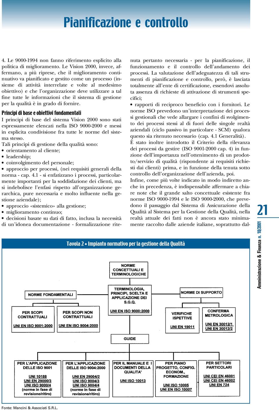 organizzazione deve utilizzare a tal fine tutte le informazioni che il sistema di gestione per la qualità èin grado di fornire. Tavola 2.