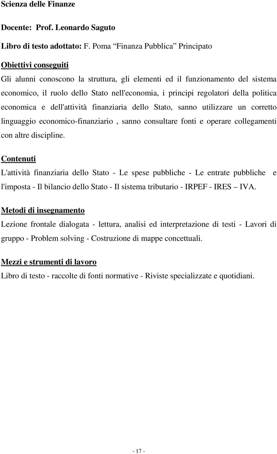 regolatori della politica economica e dell'attività finanziaria dello Stato, sanno utilizzare un corretto linguaggio economico-finanziario, sanno consultare fonti e operare collegamenti con altre