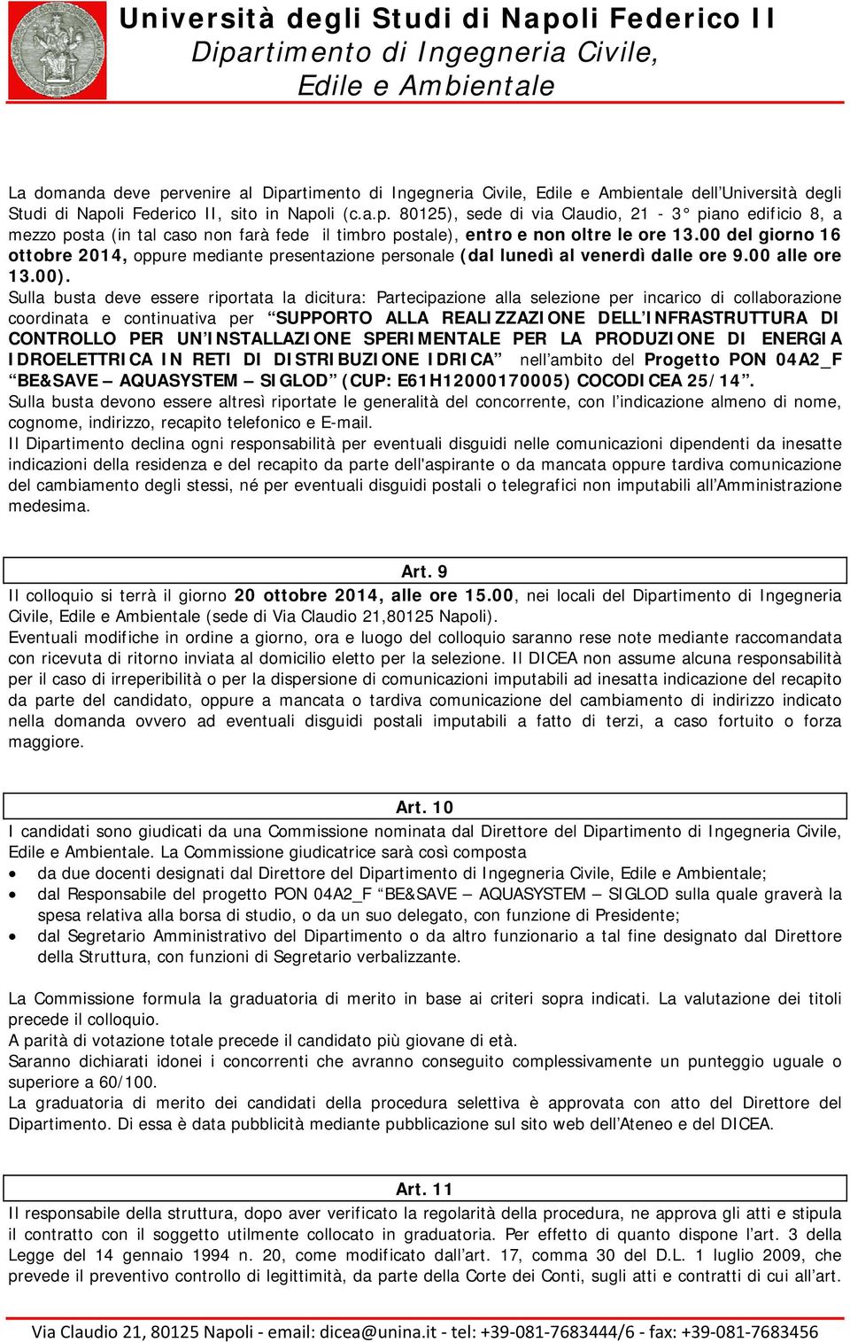 Sulla busta deve essere riportata la dicitura: Partecipazione alla selezione per incarico di collaborazione coordinata e continuativa per SUPPORTO ALLA REALIZZAZIONE DELL INFRASTRUTTURA DI CONTROLLO