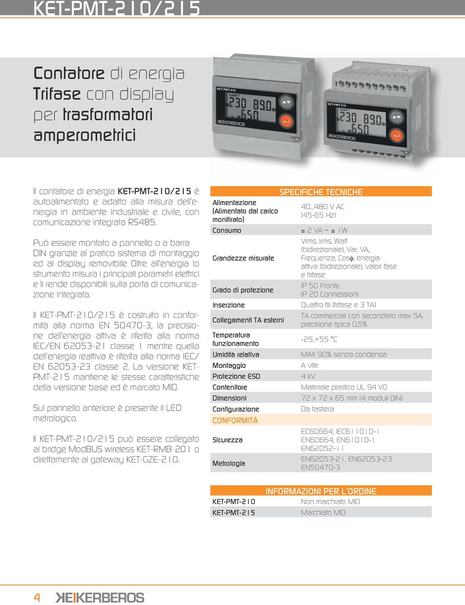 Può essere montato a pannello o a barra DIN granzie al pratico sistema di montaggio ed al display removibile Oltre all energia lo strumento misura i principali parametri elettrici e li rende