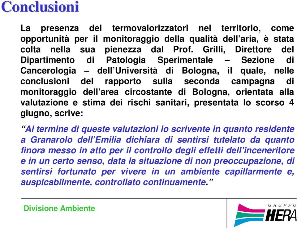 area circostante di Bologna, orientata alla valutazione e stima dei rischi sanitari, presentata lo scorso 4 giugno, scrive: Al termine di queste valutazioni lo scrivente in quanto residente a