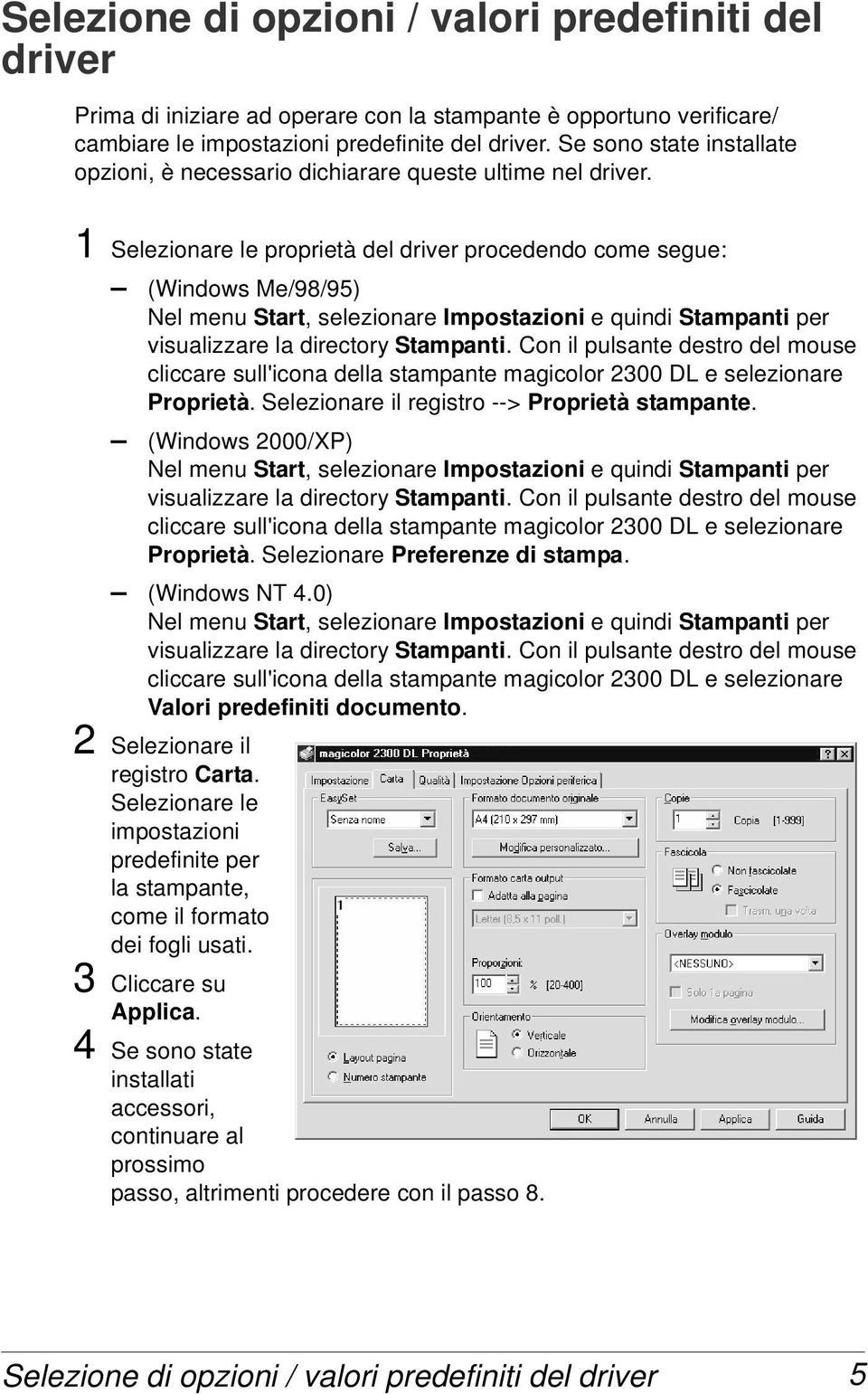 1 Selezionare le proprietà del driver procedendo come segue: (Windows Me/98/95) Nel menu Start, selezionare Impostazioni e quindi Stampanti per visualizzare la directory Stampanti.