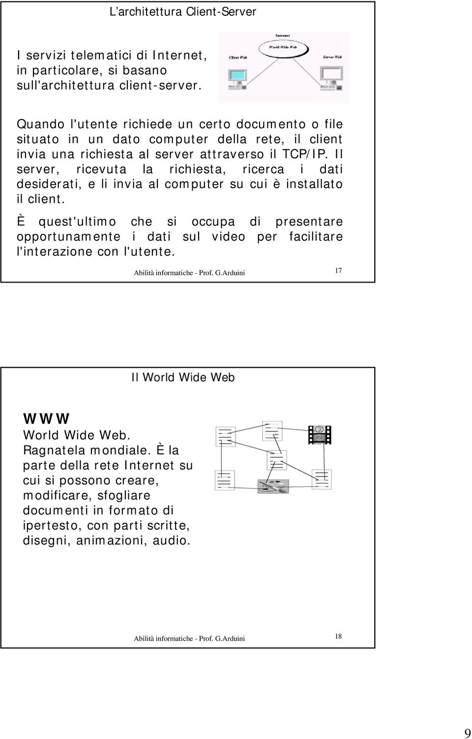 Il server, ricevuta la richiesta, ricerca i dati desiderati, e li invia al computer su cui è installato il client.