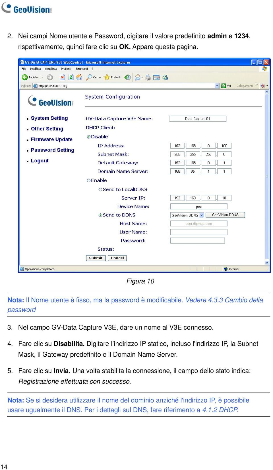 Digitare l indirizzo IP statico, incluso l'indirizzo IP, la Subnet Mask, il Gateway predefinito e il Domain Name Server. 5. Fare clic su Invia.