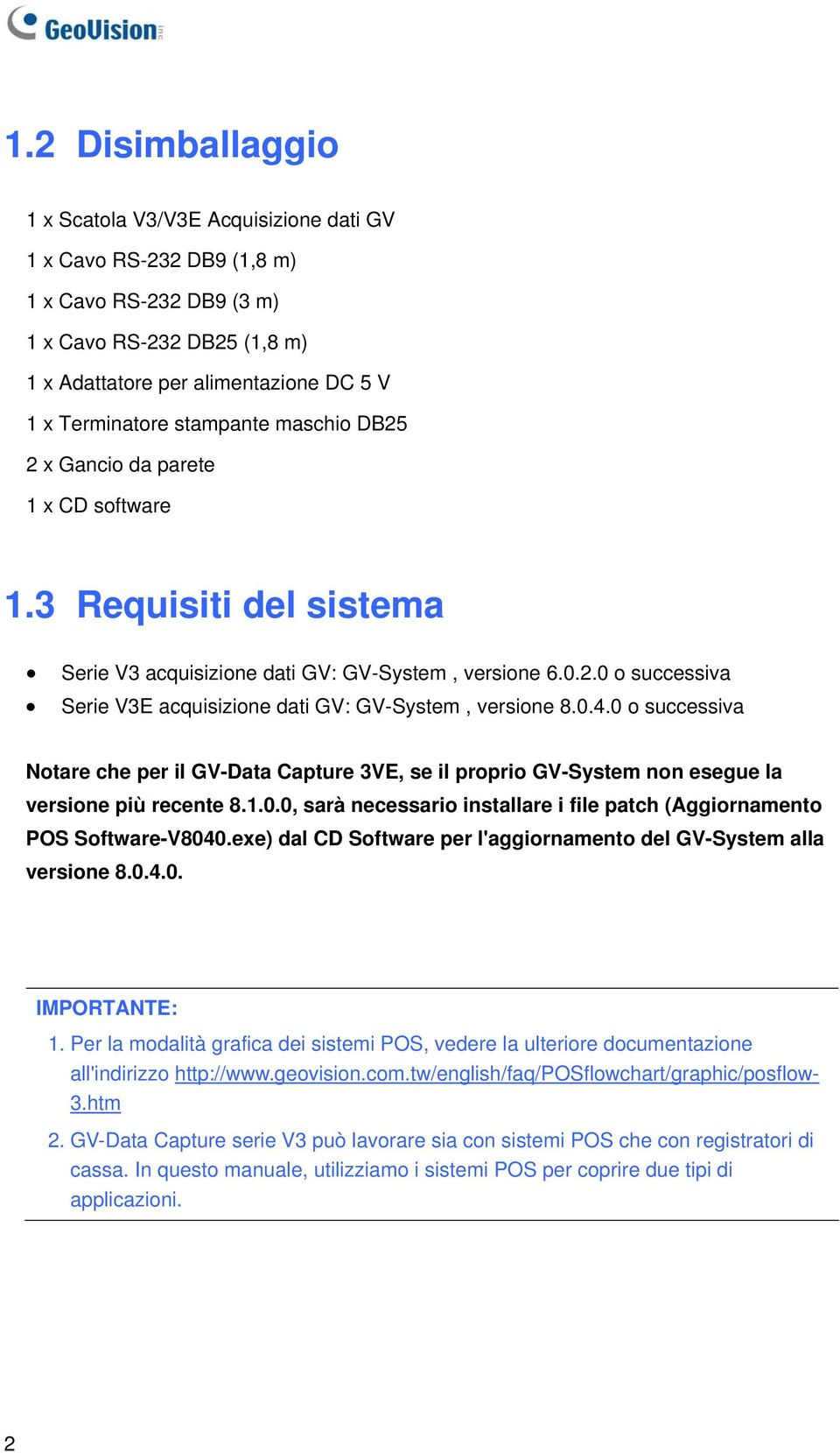 0.4.0 o successiva Notare che per il GV-Data Capture 3VE, se il proprio GV-System non esegue la versione più recente 8.1.0.0, sarà necessario installare i file patch (Aggiornamento POS Software-V8040.