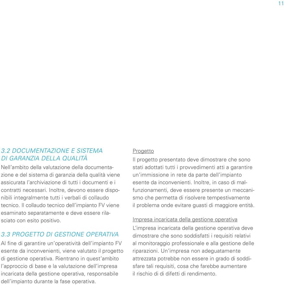 Il collaudo tecnico dell impianto FV viene esaminato separatamente e deve essere rilasciato con esito positivo. 3.