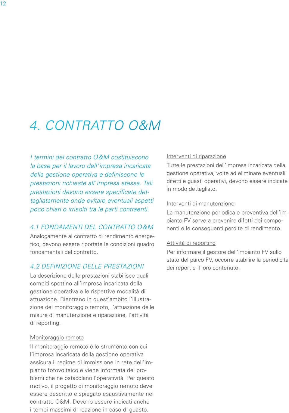 1 Fondamenti del contratto O&M Analogamente al contratto di rendimento energetico, devono essere riportate le condizioni quadro fondamentali del contratto. 4.