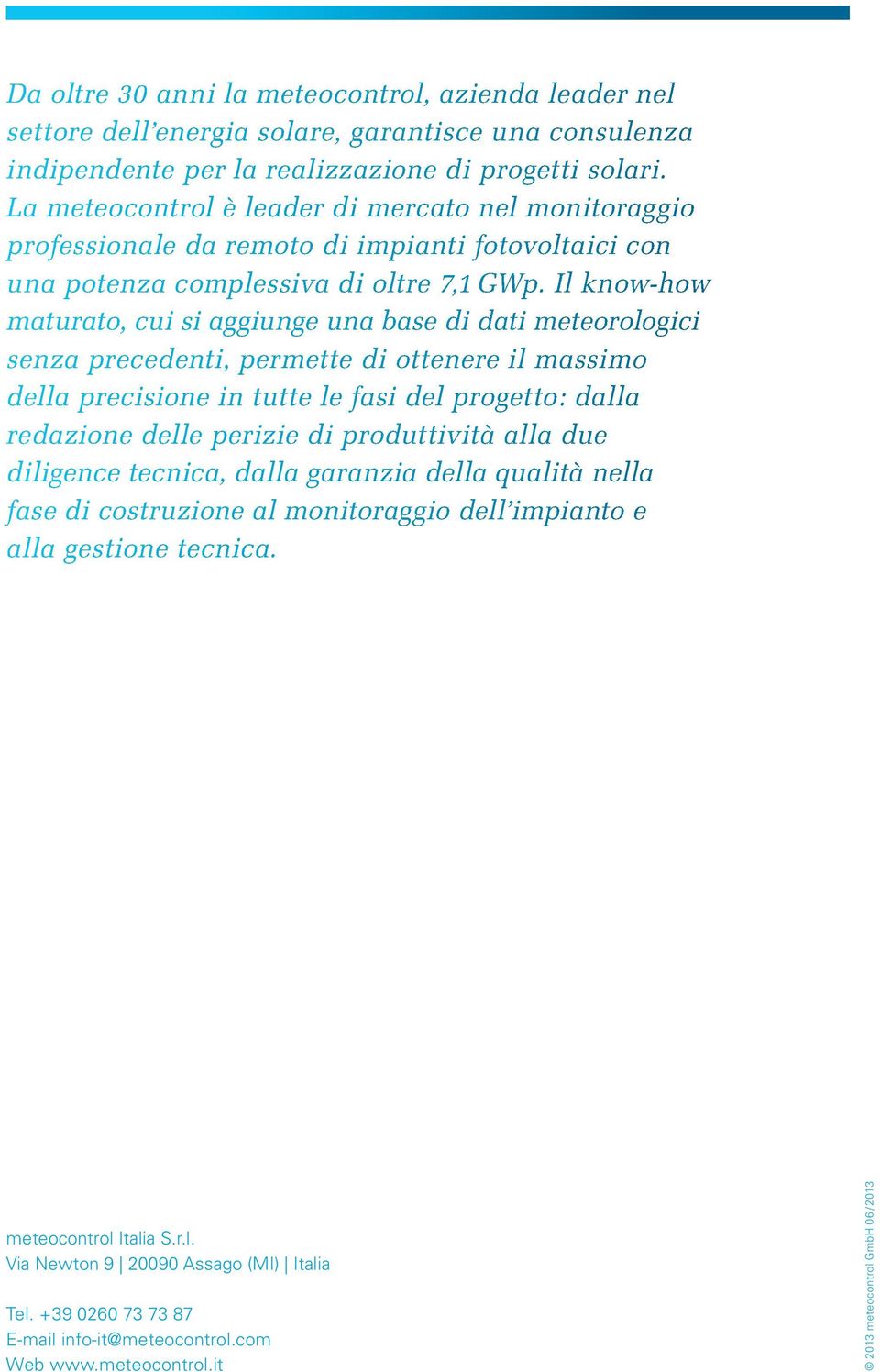 Il know-how maturato, cui si aggiunge una base di dati meteorologici senza precedenti, permette di ottenere il massimo della precisione in tutte le fasi del progetto: dalla redazione delle perizie di