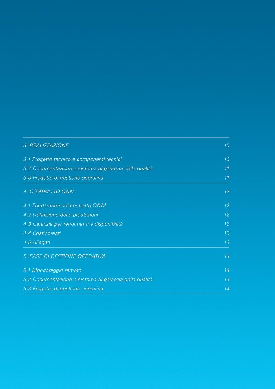 1 Fondamenti del contratto O&M 12 4.2 Definizione delle prestazioni 12 4.3 Garanzie per rendimenti e disponibilità 13 4.