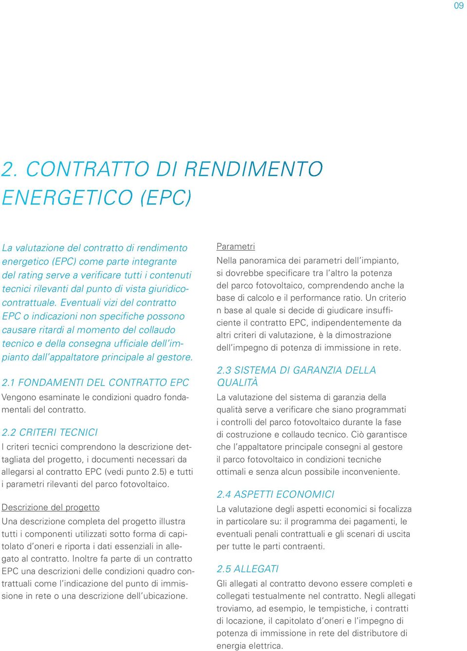 Eventuali vizi del contratto EPC o indicazioni non specifiche possono causare ritardi al momento del collaudo tecnico e della consegna ufficiale dell impianto dall appaltatore principale al gestore.