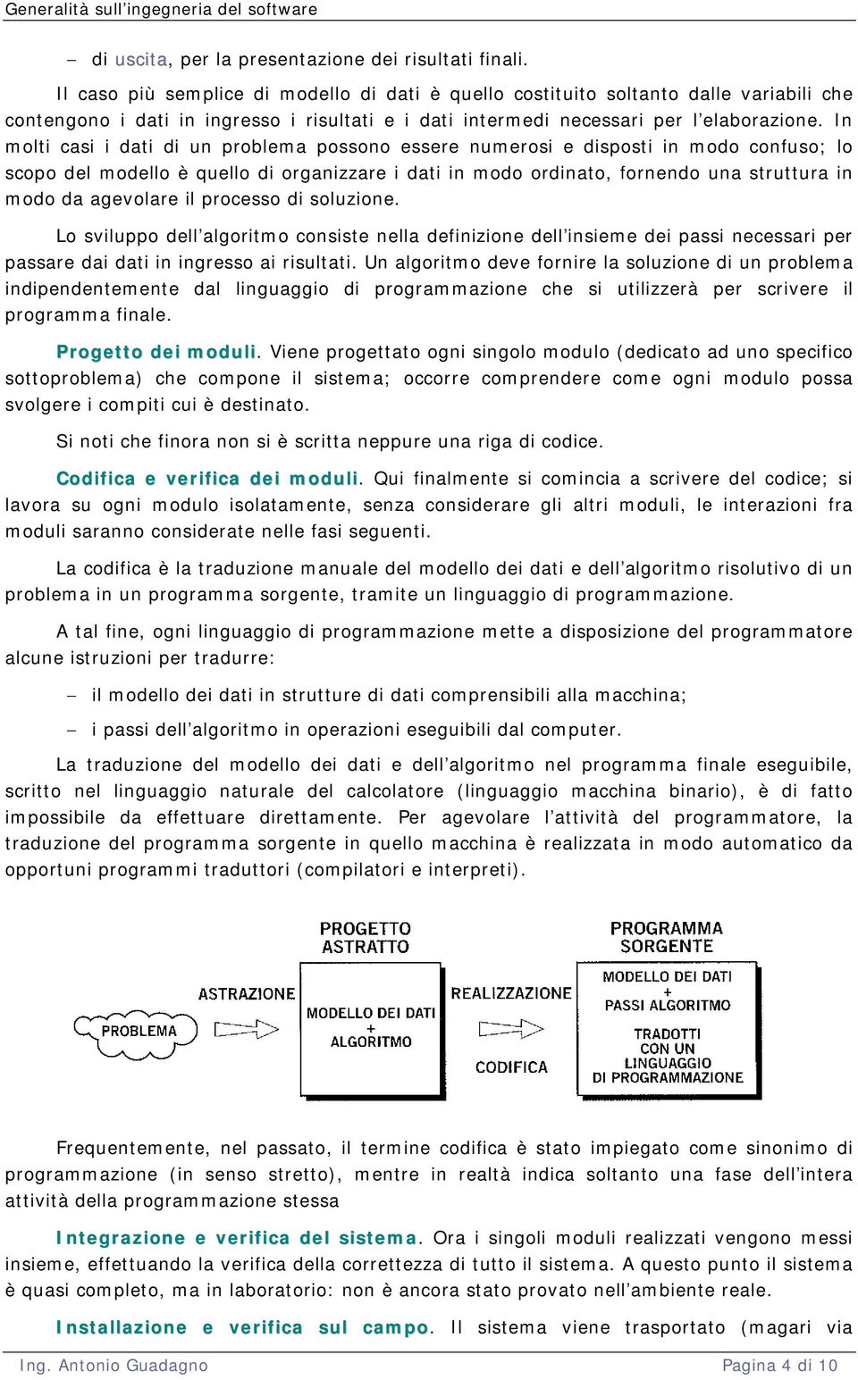 In molti casi i dati di un problema possono essere numerosi e disposti in modo confuso; lo scopo del modello è quello di organizzare i dati in modo ordinato, fornendo una struttura in modo da