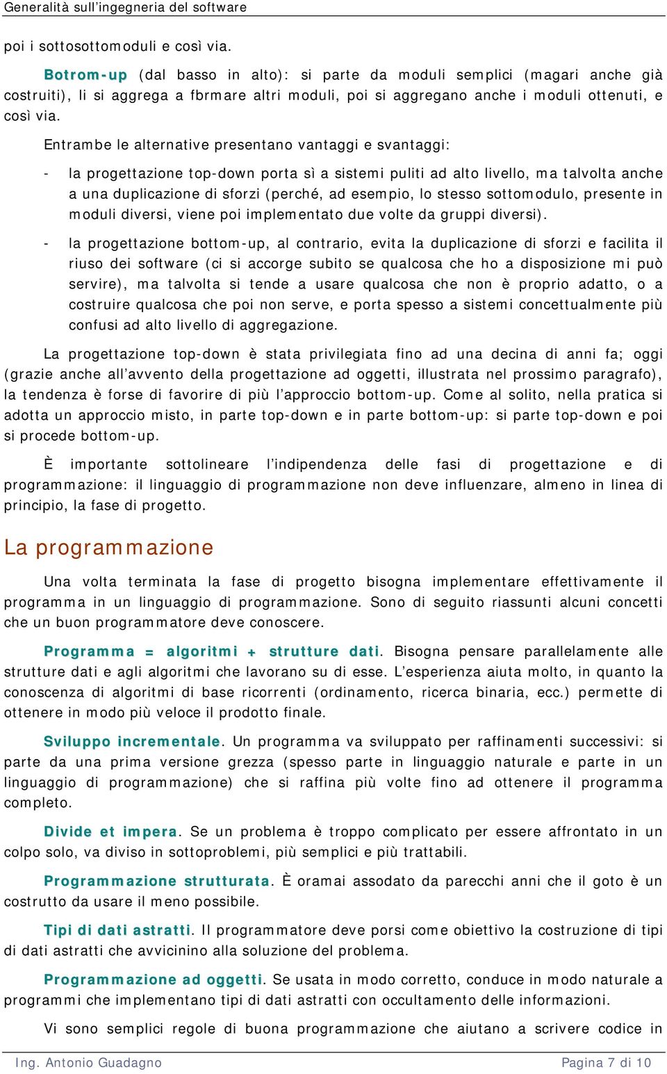 Entrambe le alternative presentano vantaggi e svantaggi: - la progettazione top-down porta sì a sistemi puliti ad alto livello, ma talvolta anche a una duplicazione di sforzi (perché, ad esempio, lo